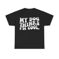 My Dog Thinks I’m Cool T-Shirt — Funny Dog Lover Tee