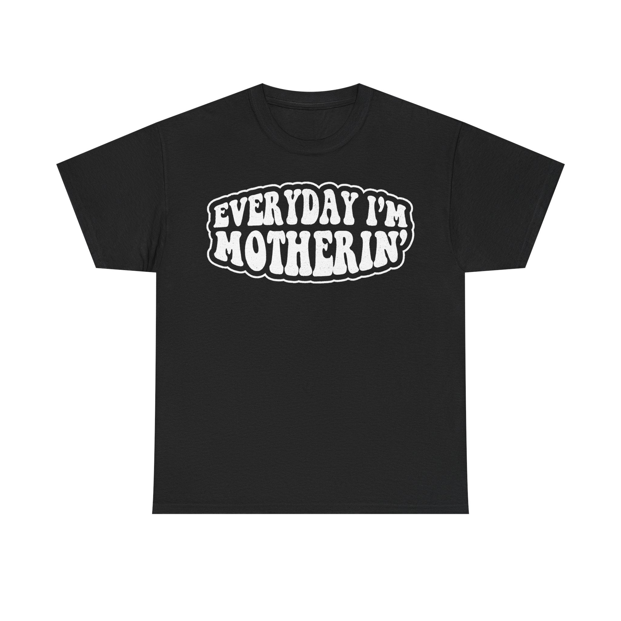 T-shirt, black, with bold retro white lettering reading EVERYDAY I'M MOTHERIN across the chest.