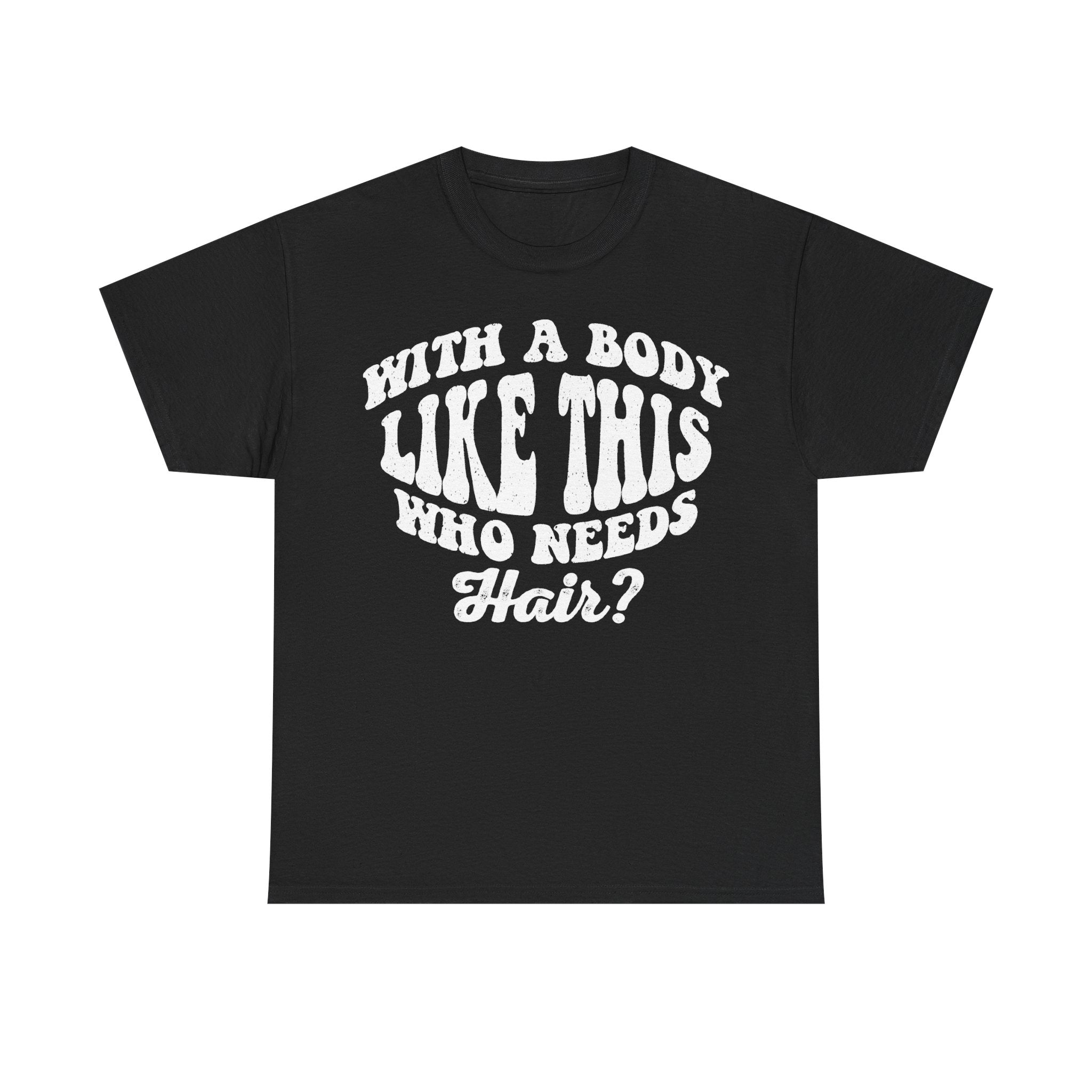 Body Positive Tee With A Body Like This Who Needs Hair