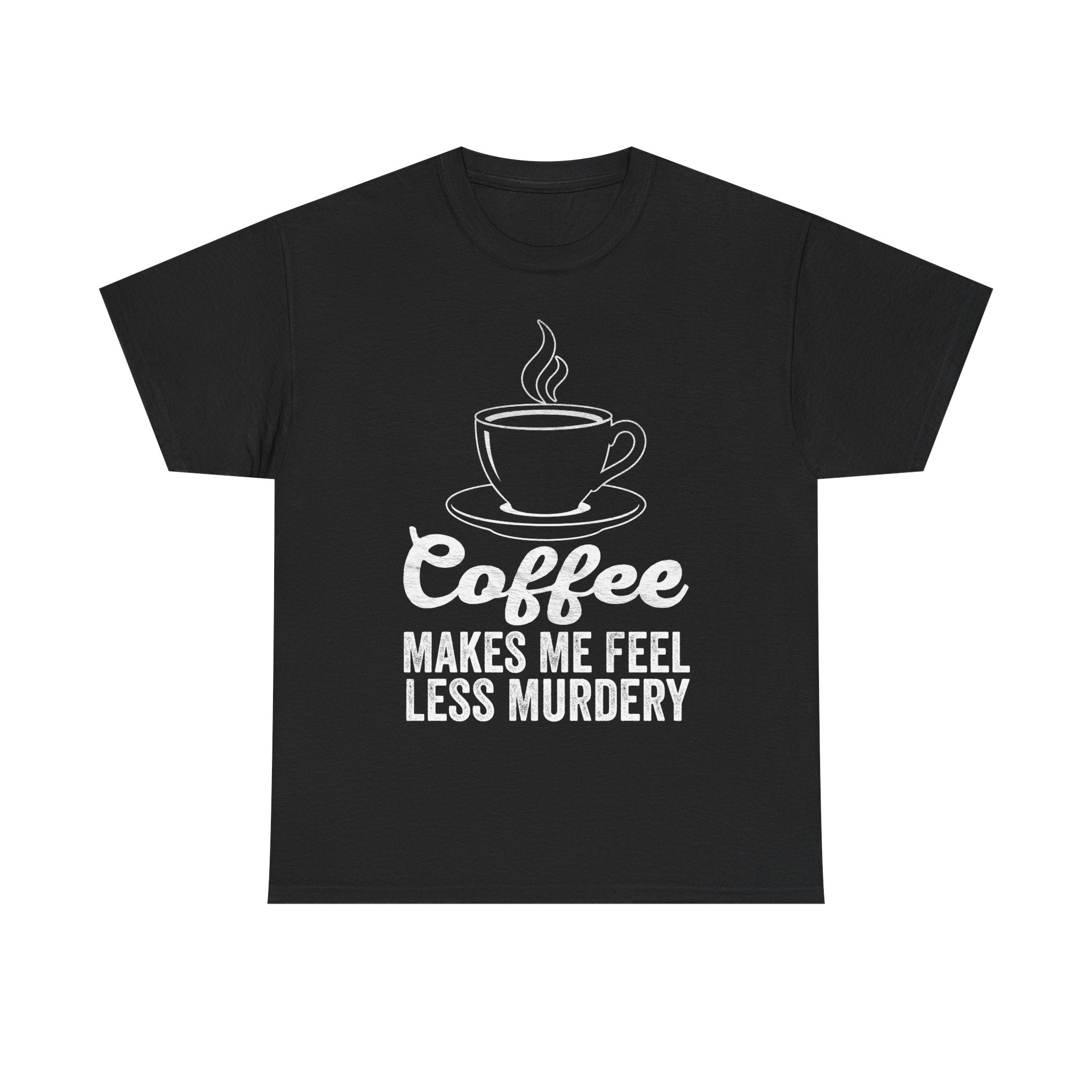 Coffee T-Shirt — "Coffee Makes Me Feel Less Murdery" Funny Coffee Tee