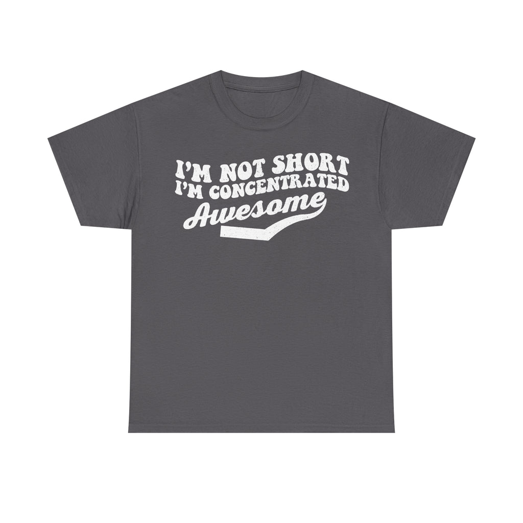T-shirt gray unisex casual wear with white bold text: I'M NOT SHORT I'M CONCENTRATED AWESOME