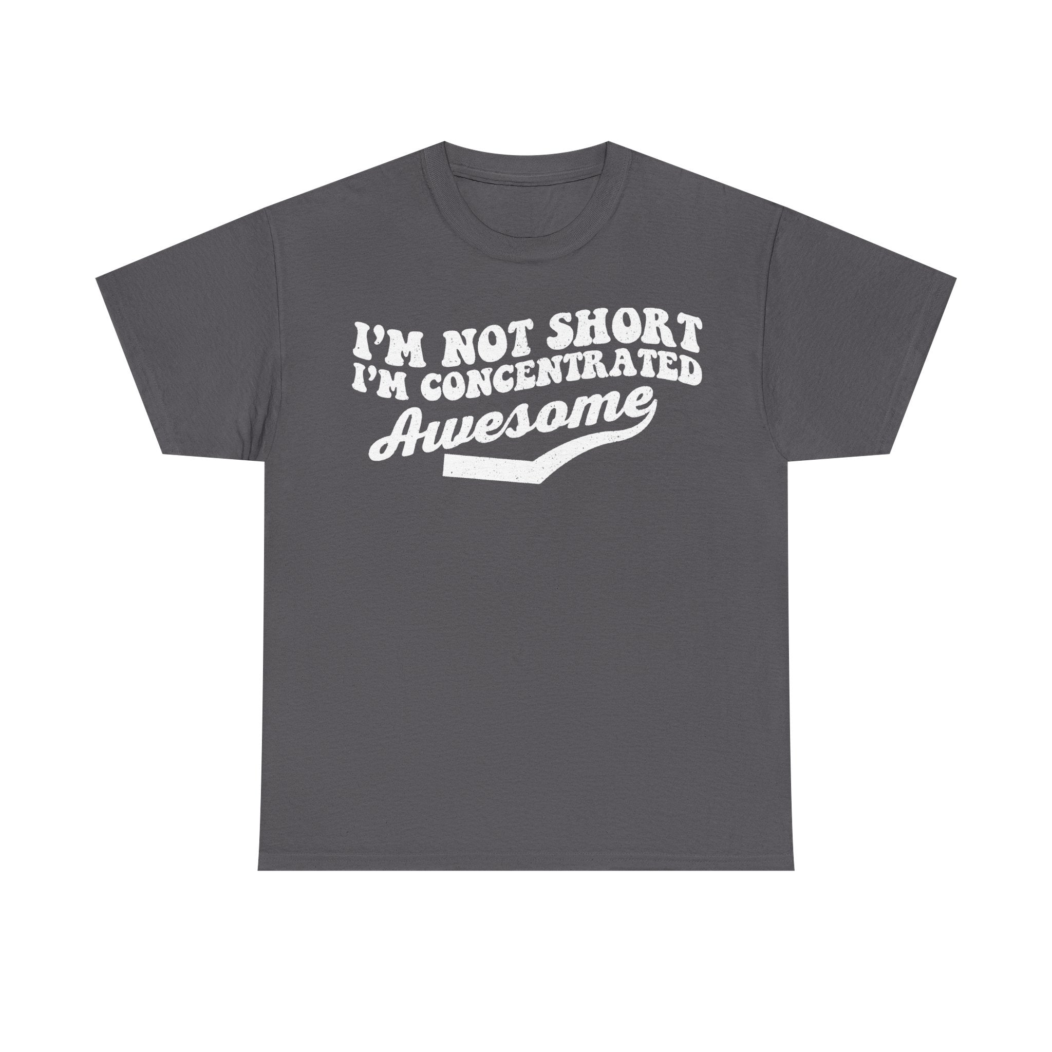 T-shirt gray unisex casual wear with white bold text: I'M NOT SHORT I'M CONCENTRATED AWESOME