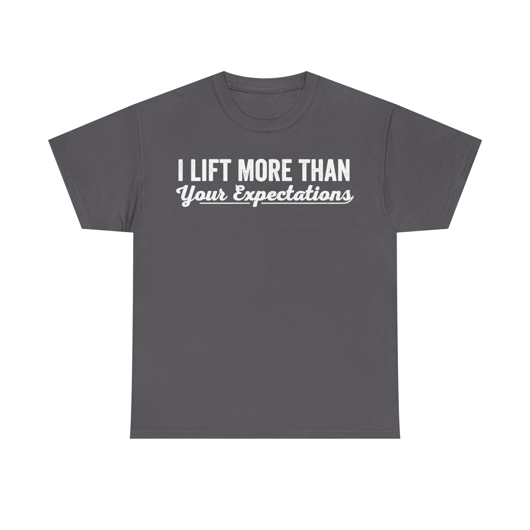 T-shirt, dark gray with white distressed text I Lift More Than Your Expectations.