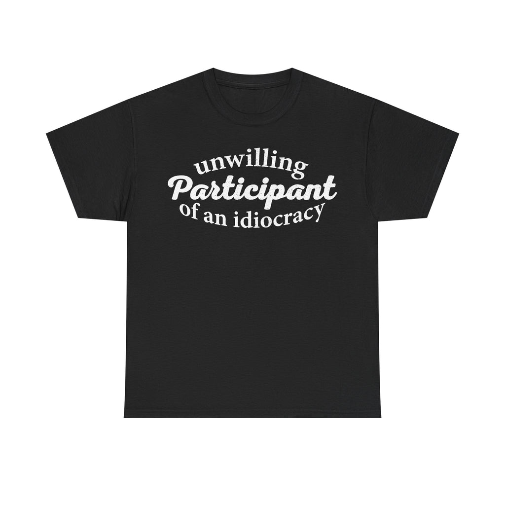 Unwilling Participant Of An Idiocracy Quote Shirt For Political Satire Unisex Casual Wear