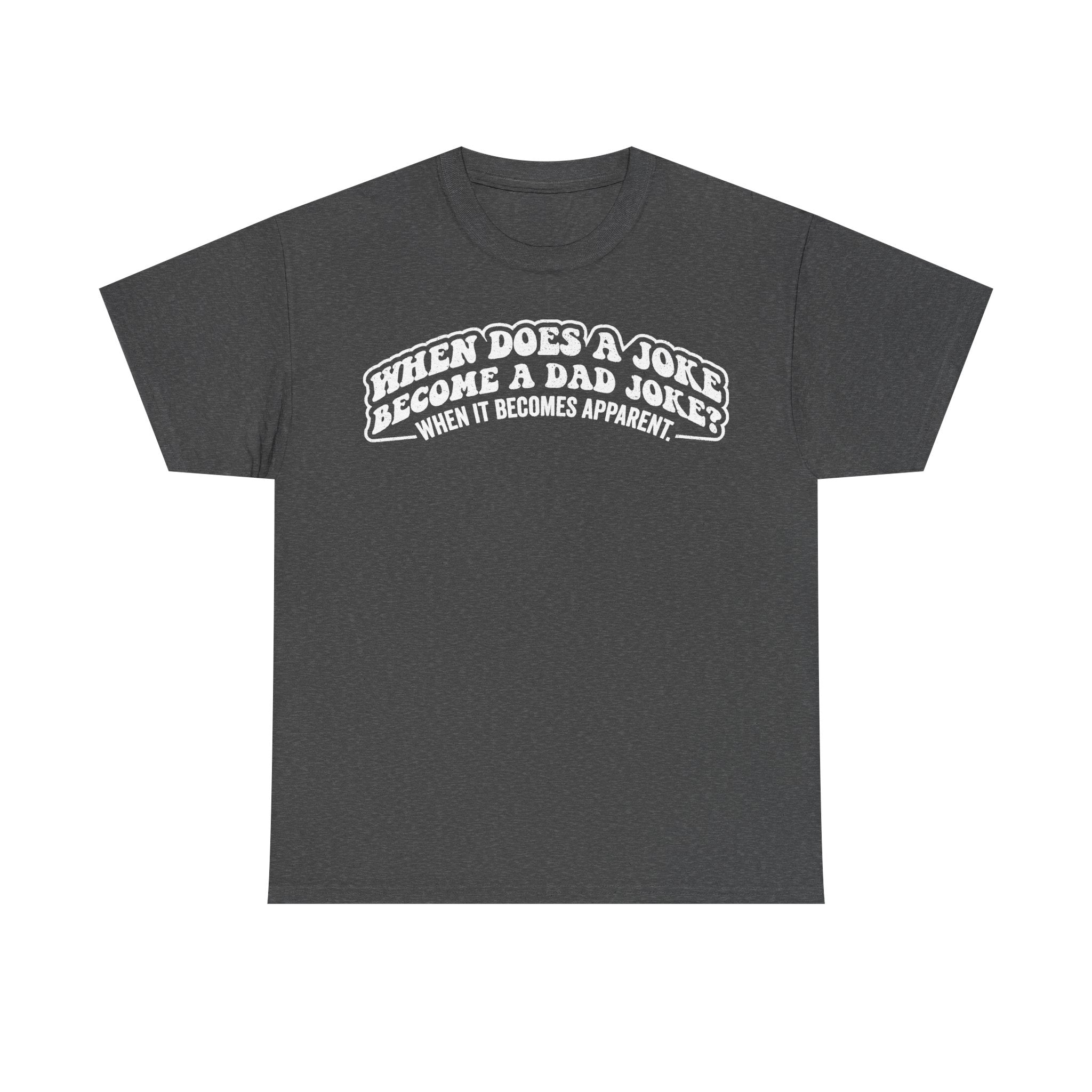 Dad Joke Tee on dark heather gray T-shirt with white curved banner text WHEN DOES A JOKE BECOME A DAD JOKE WHEN IT BECOMES APPARENT.