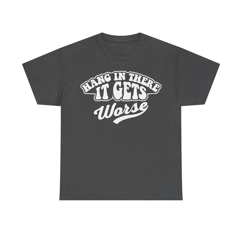 Hang In There It Gets Worse Funny T Shirt Retro Humor