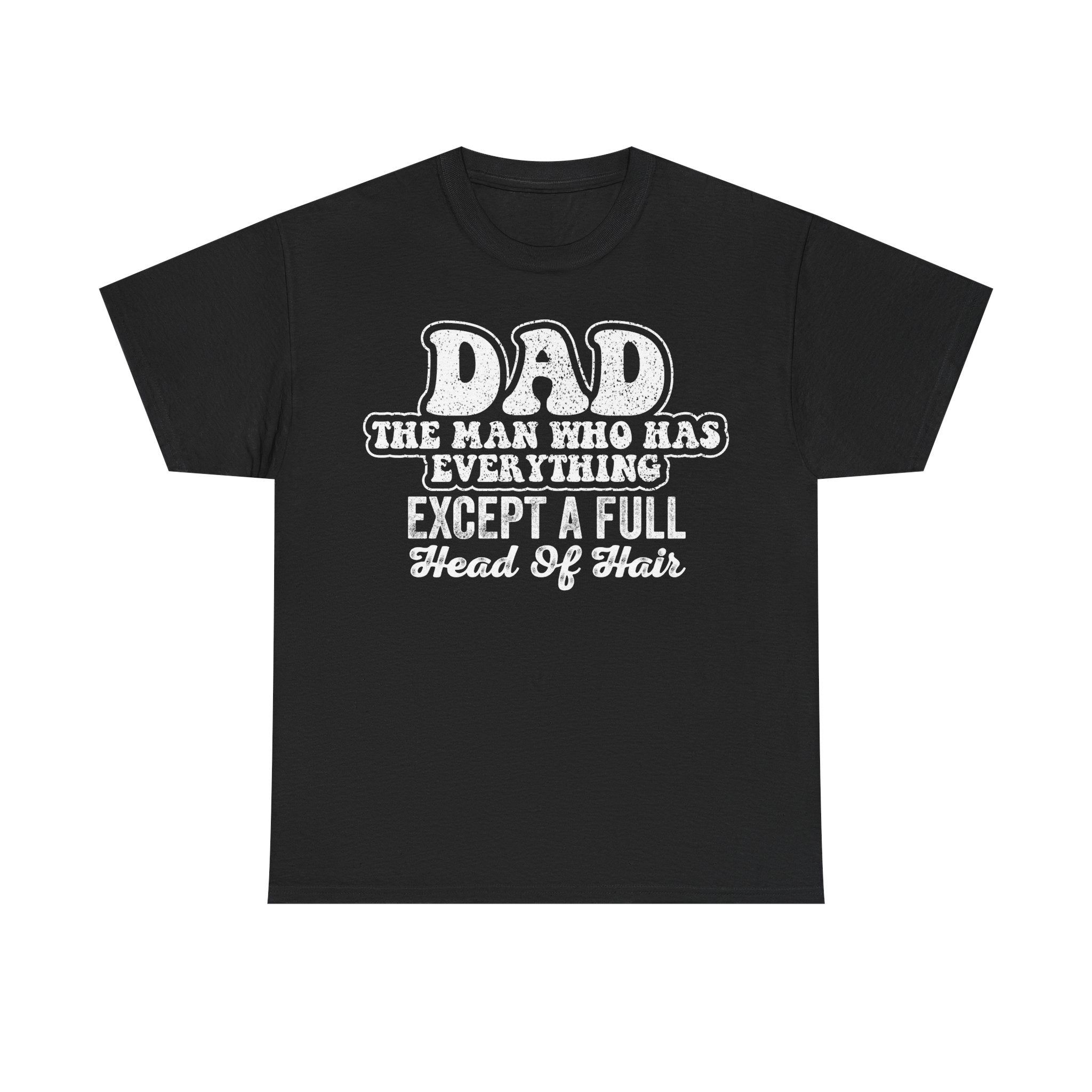 Dad Funny Quote T-Shirt — "Dad: The Man Who Has Everything Except A Full Head Of Hair"