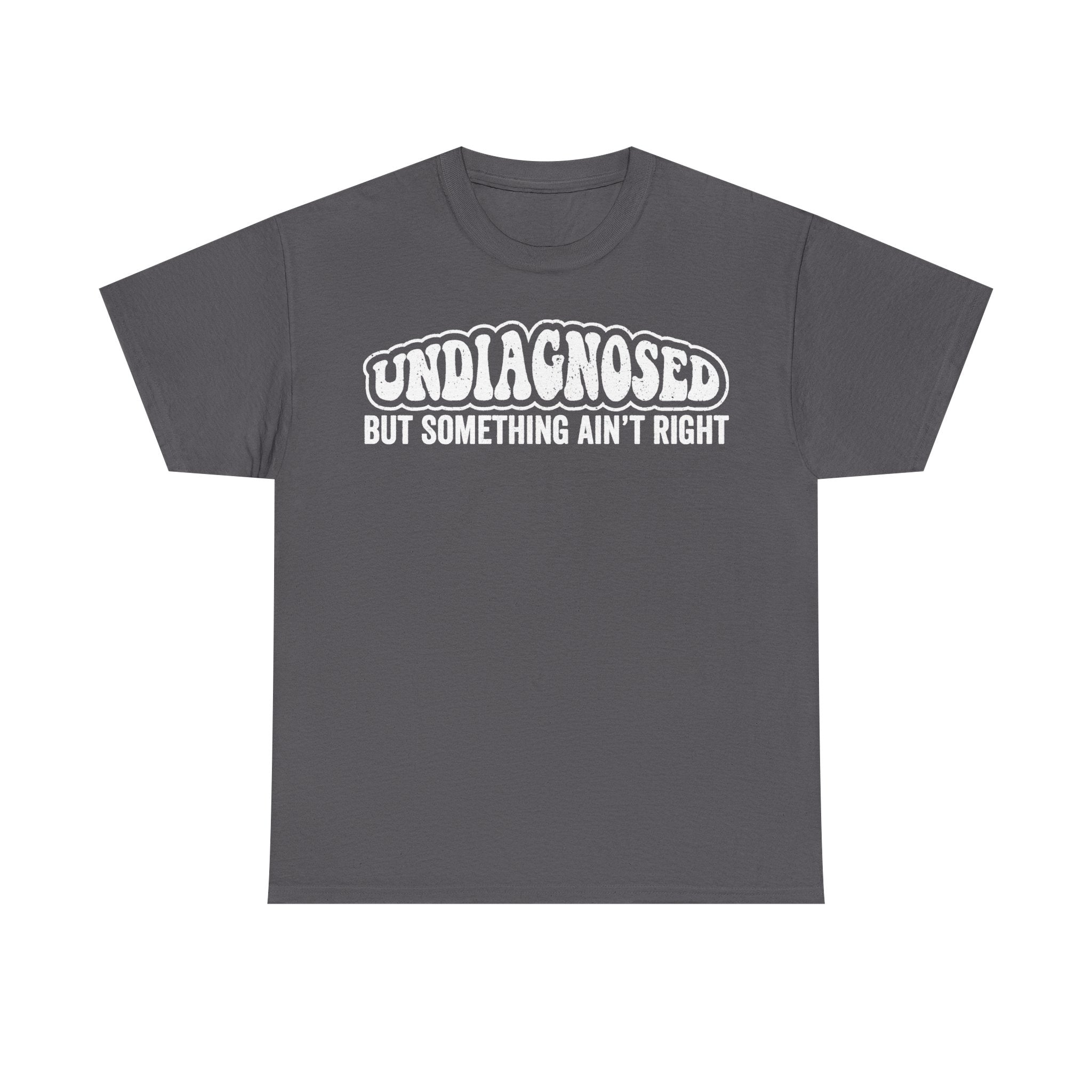 Undiagnosed But Something Ain't Right Medical Humor Shirt For Dark Humor Fans And Meme Lovers
