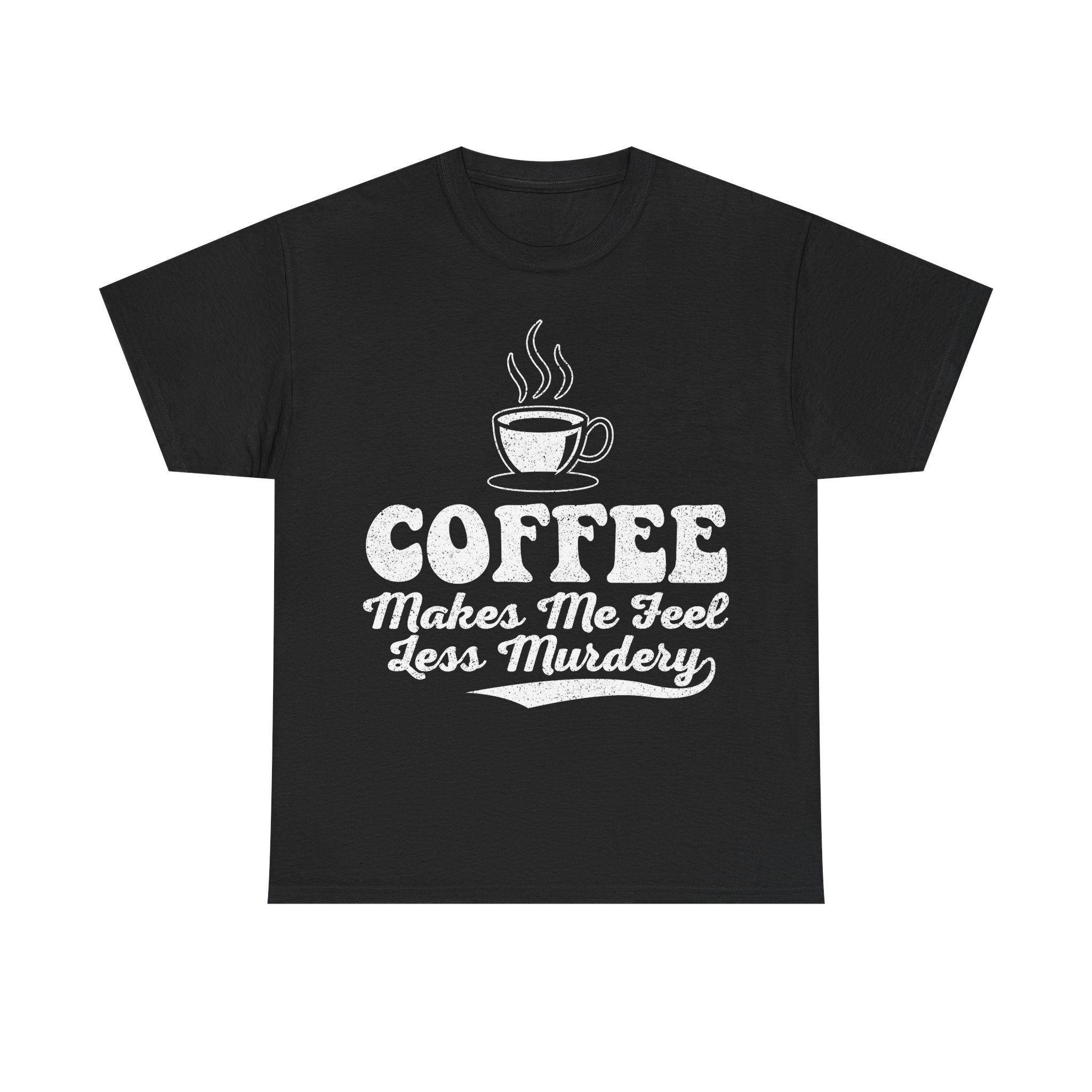 Coffee Makes Me Feel Less Murdery T-Shirt