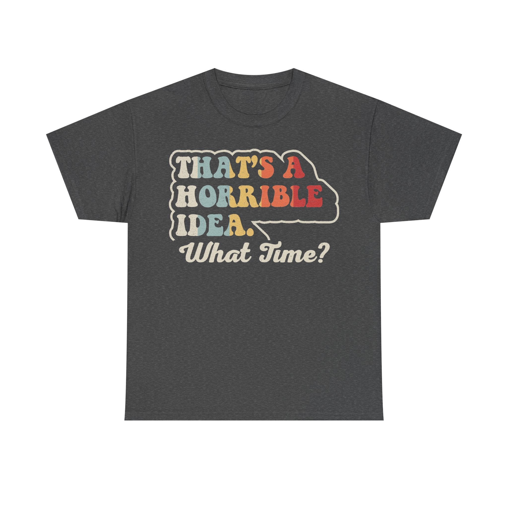 T-shirt with retro multicolor bubble-letter text THATS A HORRIBLE IDEA WHAT TIME? on dark charcoal fabric