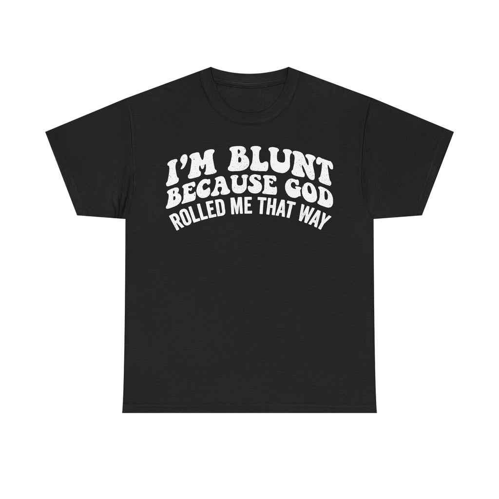 I'm Blunt Because God Rolled Me That Way Quote Shirt For Men Women Unisex Funny Christian Humor Tee