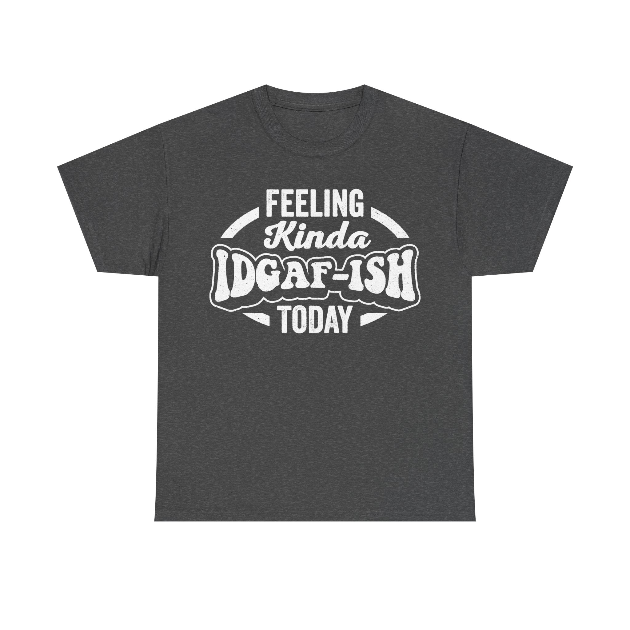 Feeling Kinda IDGAF-ish Today Shirt Unisex Attitude Tee Sarcastic Humor Casual Everyday