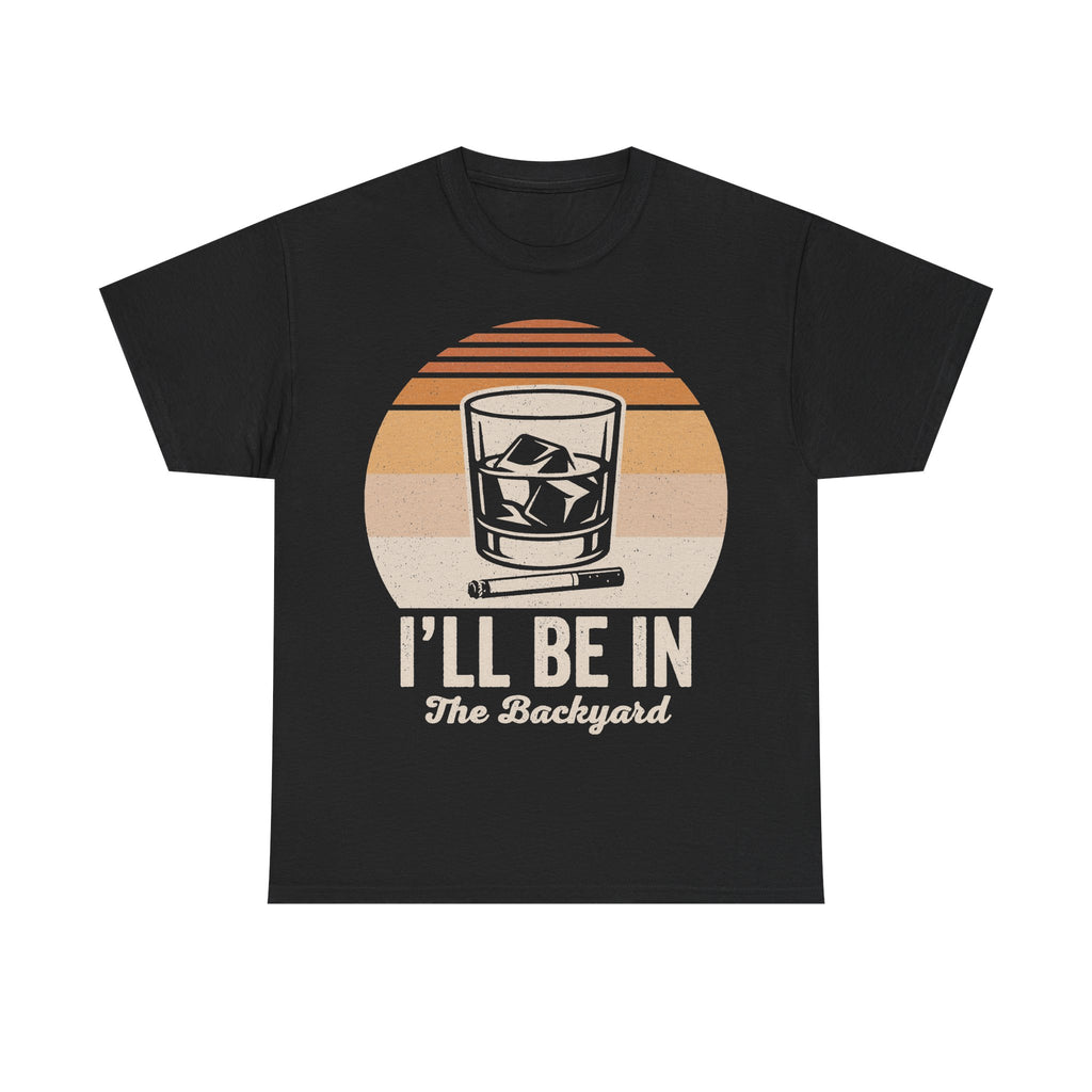 I'll Be In The Backyard Whiskey Sunset T Shirt With Retro Glass Illustration For Outdoor BBQ And Patio Nights