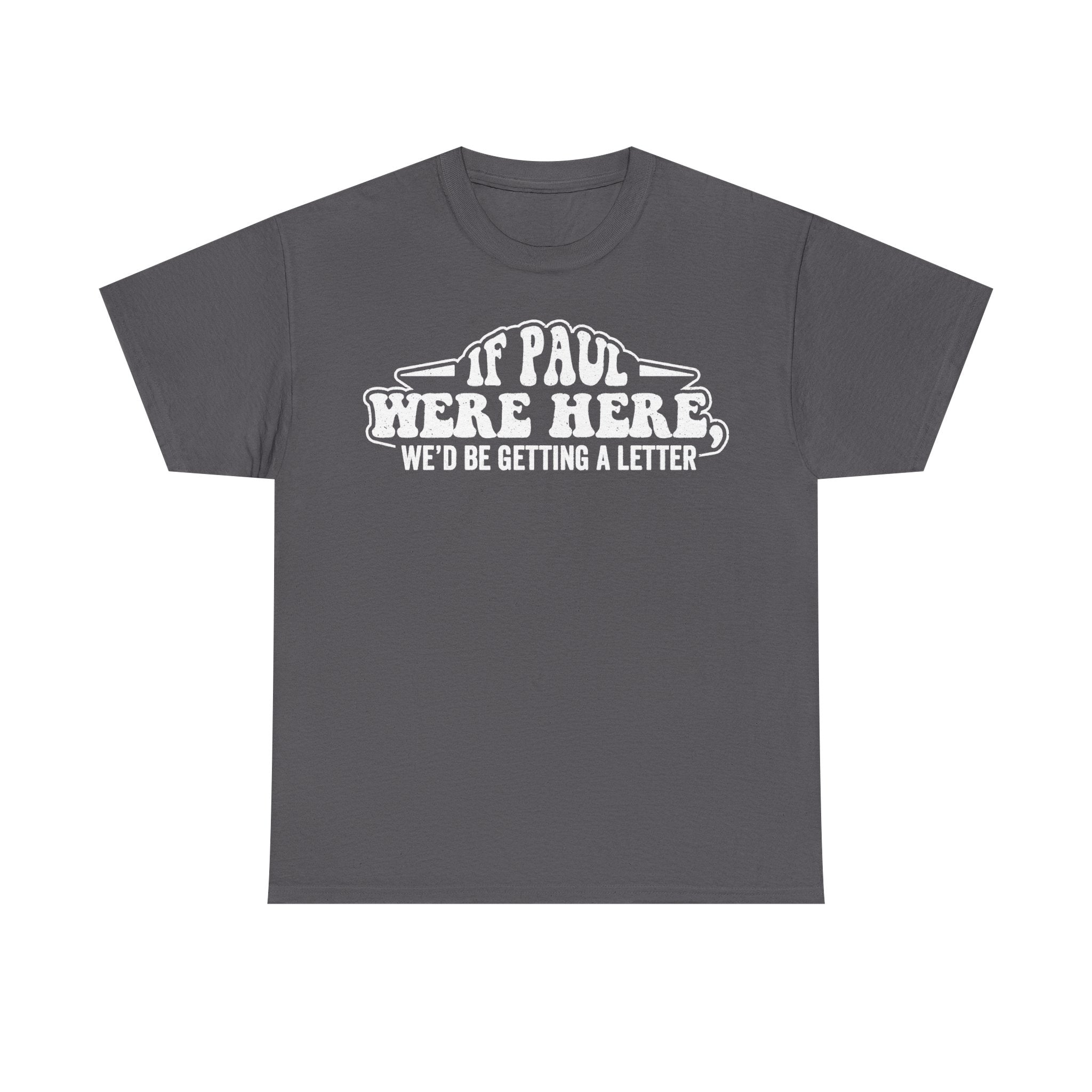 T-shirt in dark gray with vintage distressed white typography IF PAUL WERE HERE WE'D BE GETTING A LETTER