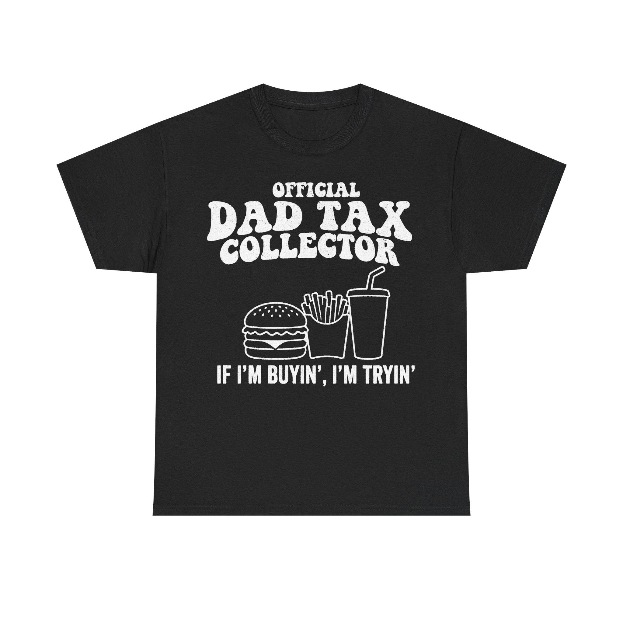 Black T-shirt with white Official Dad Tax Collector text and burger, fries, and drink illustration; If I'm buyin', I'm tryin'.