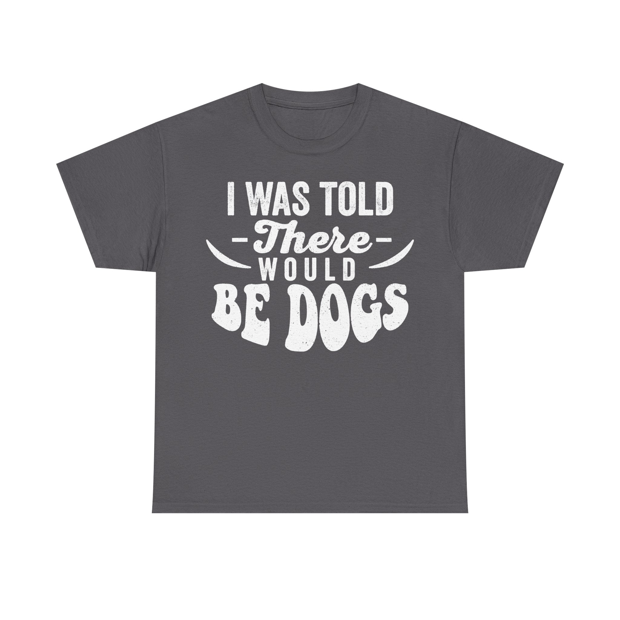 I Was Told There Would Be Dogs Distressed Vintage Quote Tee For Dog Lovers Unisex Cotton Tee
