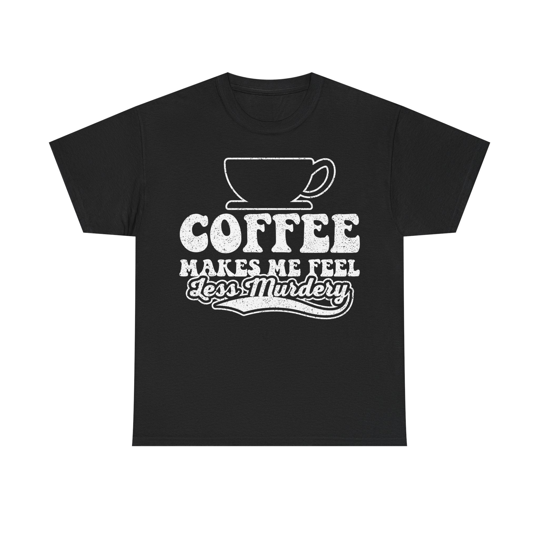 Coffee Makes Me Feel Less Murdery T‑Shirt