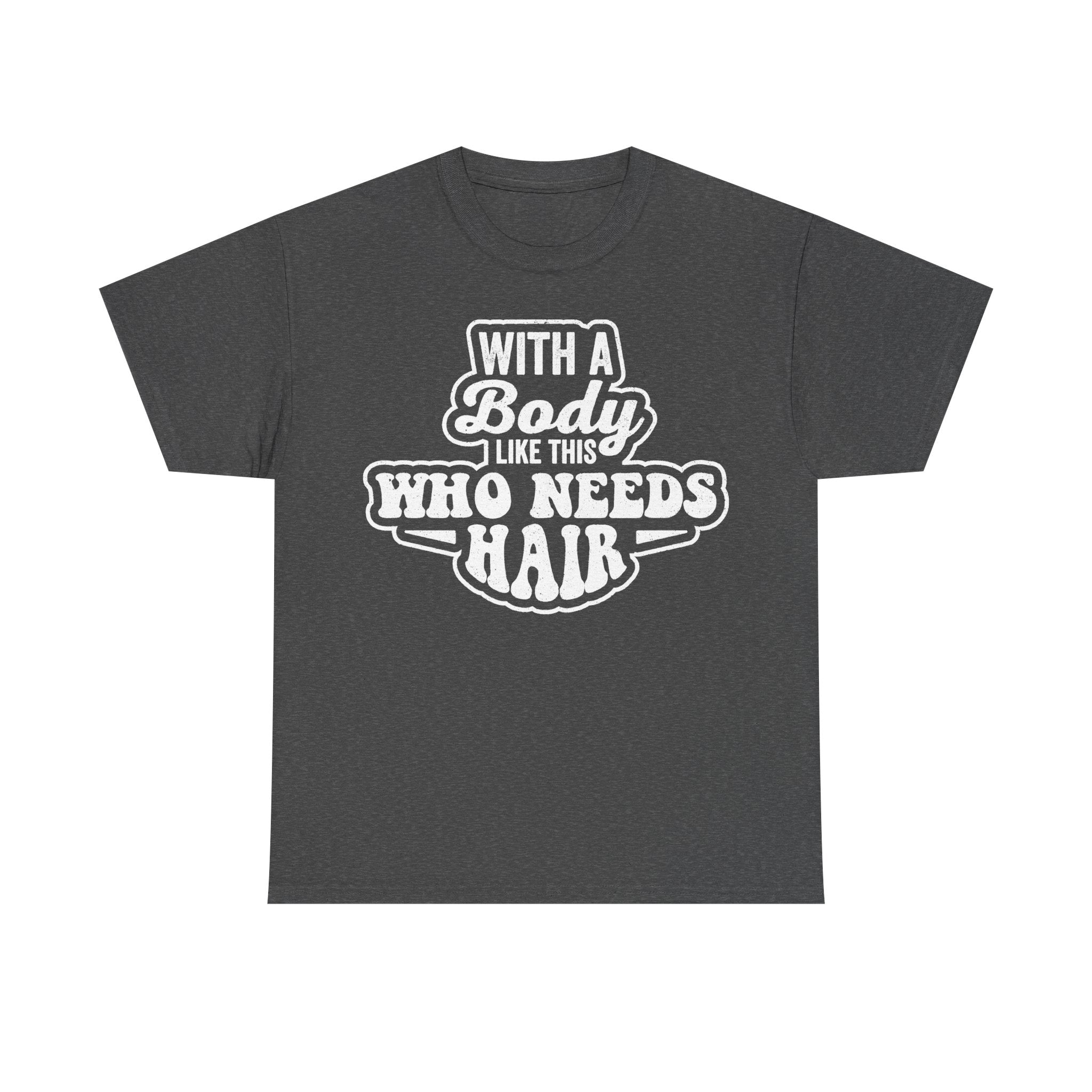 With A Body Like This Who Needs Hair Bald Humor Shirt