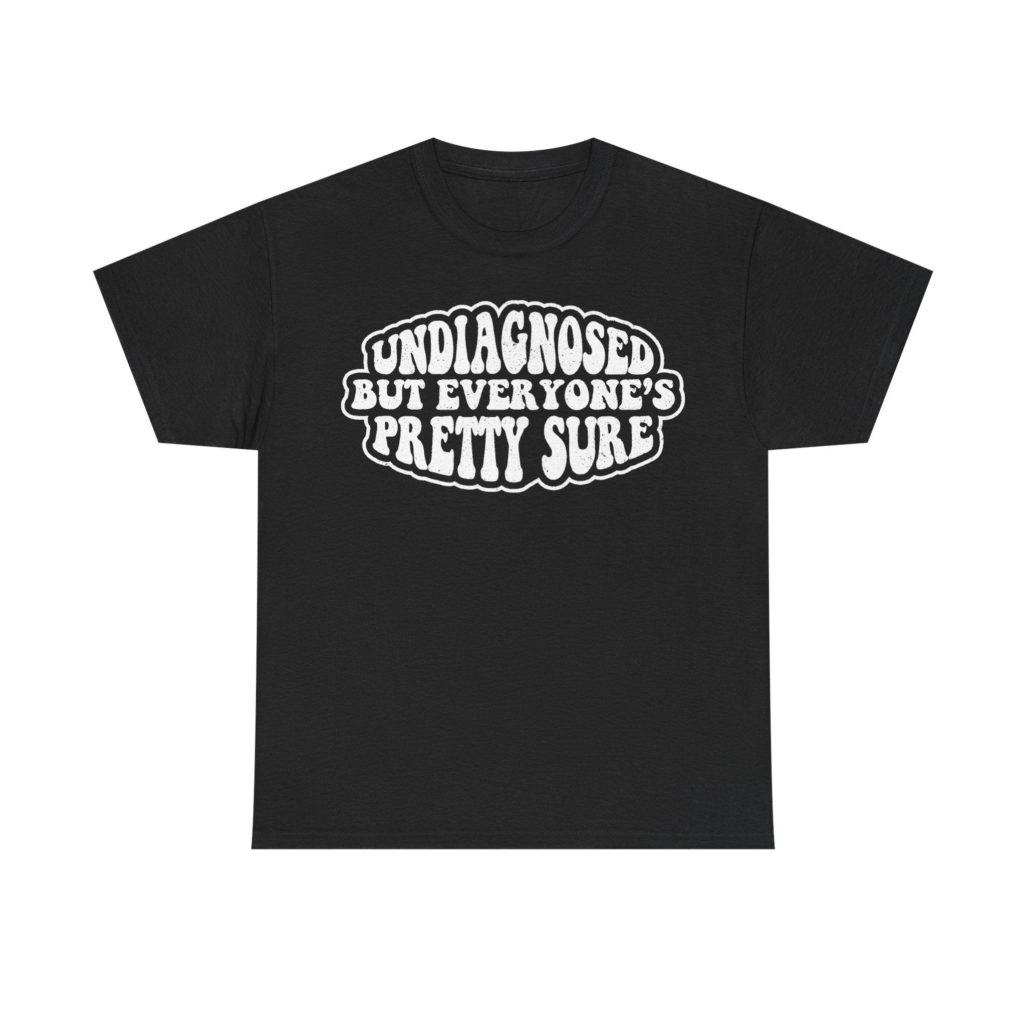 T-shirt, black with white distressed typography reading undiagnosed but everyone's pretty sure
