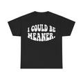 I Could Be Meaner Graphic Tee — Funny Retro Statement T-Shirt