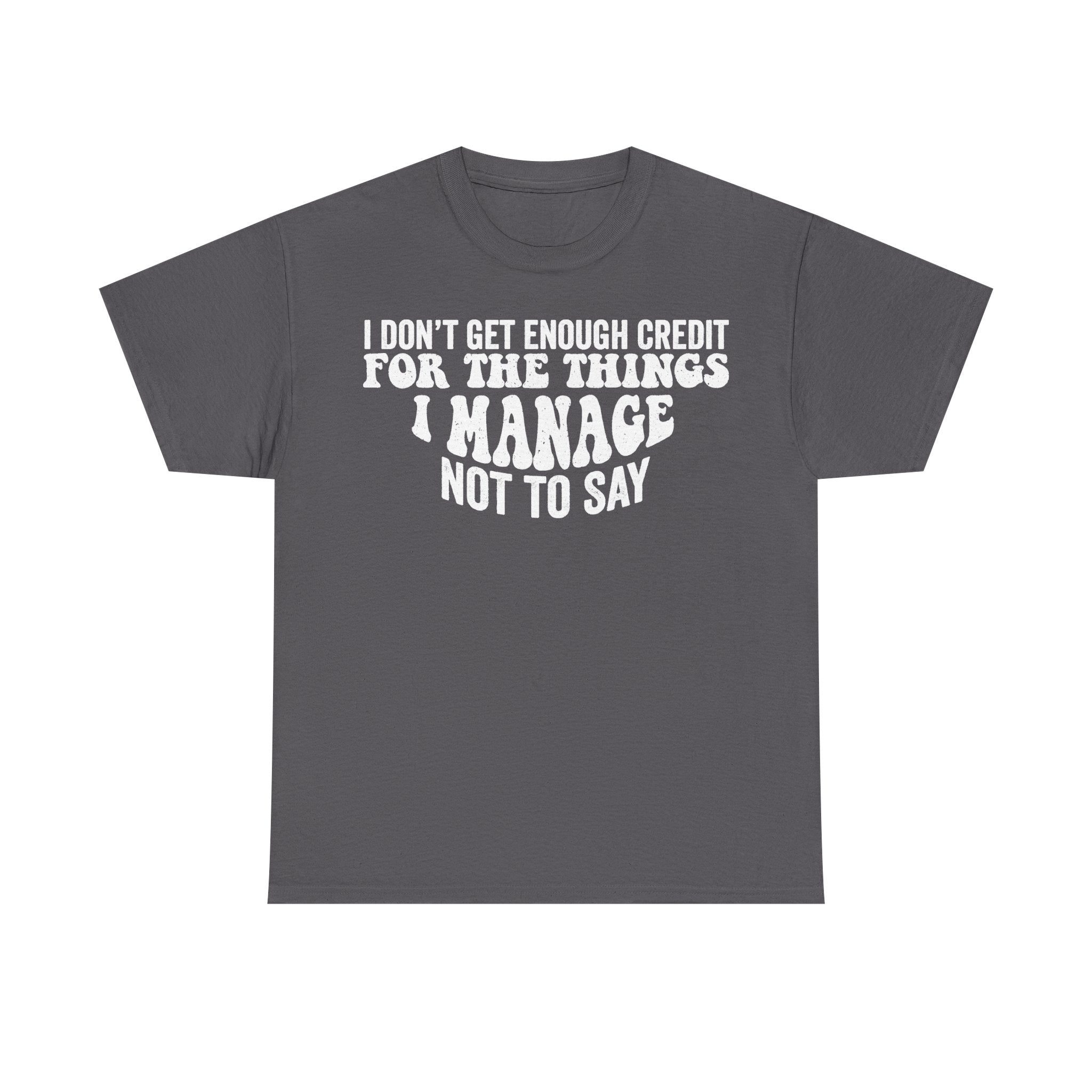 I Don’t Get Enough Credit For The Things I Manage Not To Say Management Quote Shirt