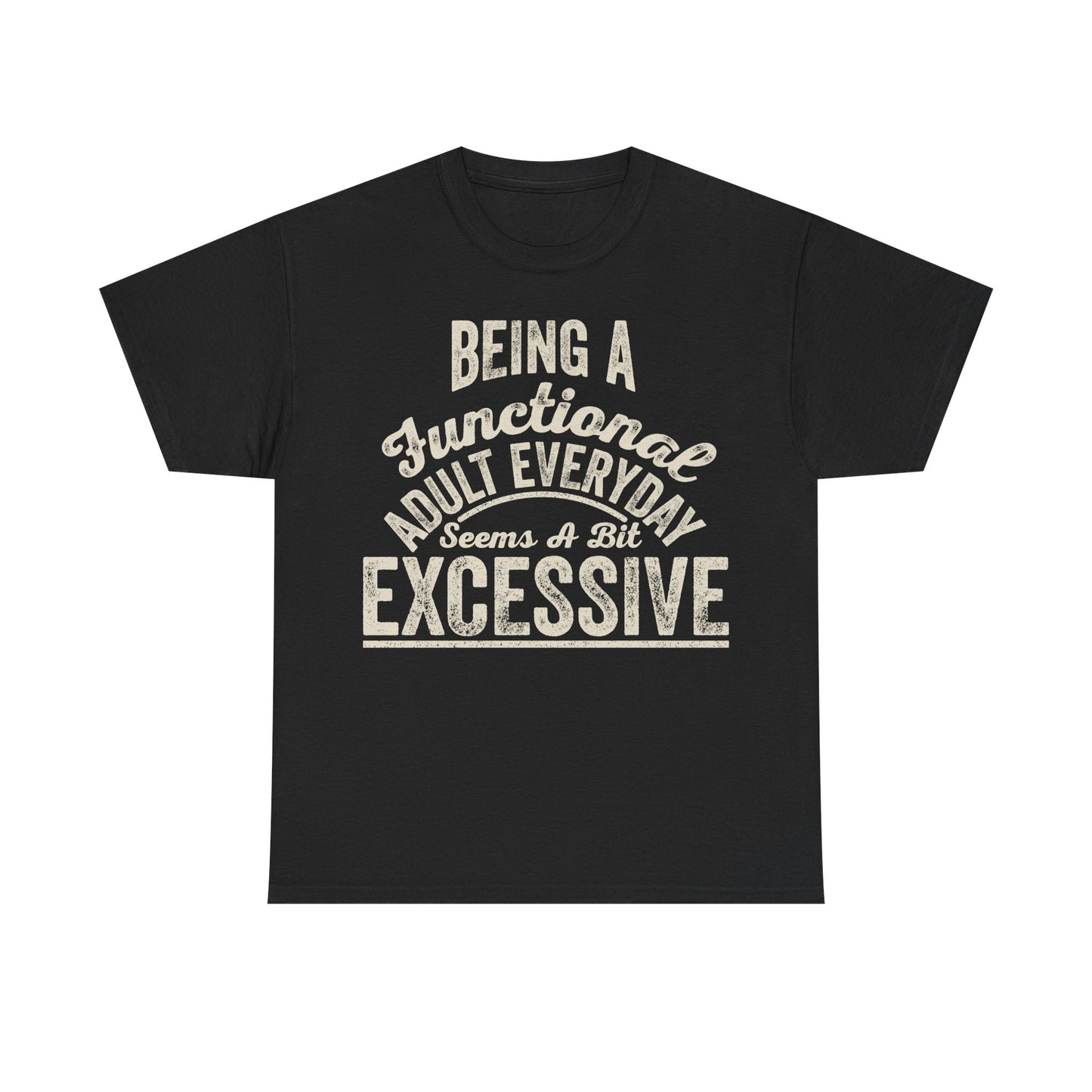 Funny Graphic Tee — "Being a Functional Adult Everyday Seems a Bit Excessive"