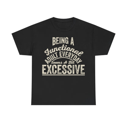 Funny Graphic Tee — "Being a Functional Adult Everyday Seems a Bit Excessive"