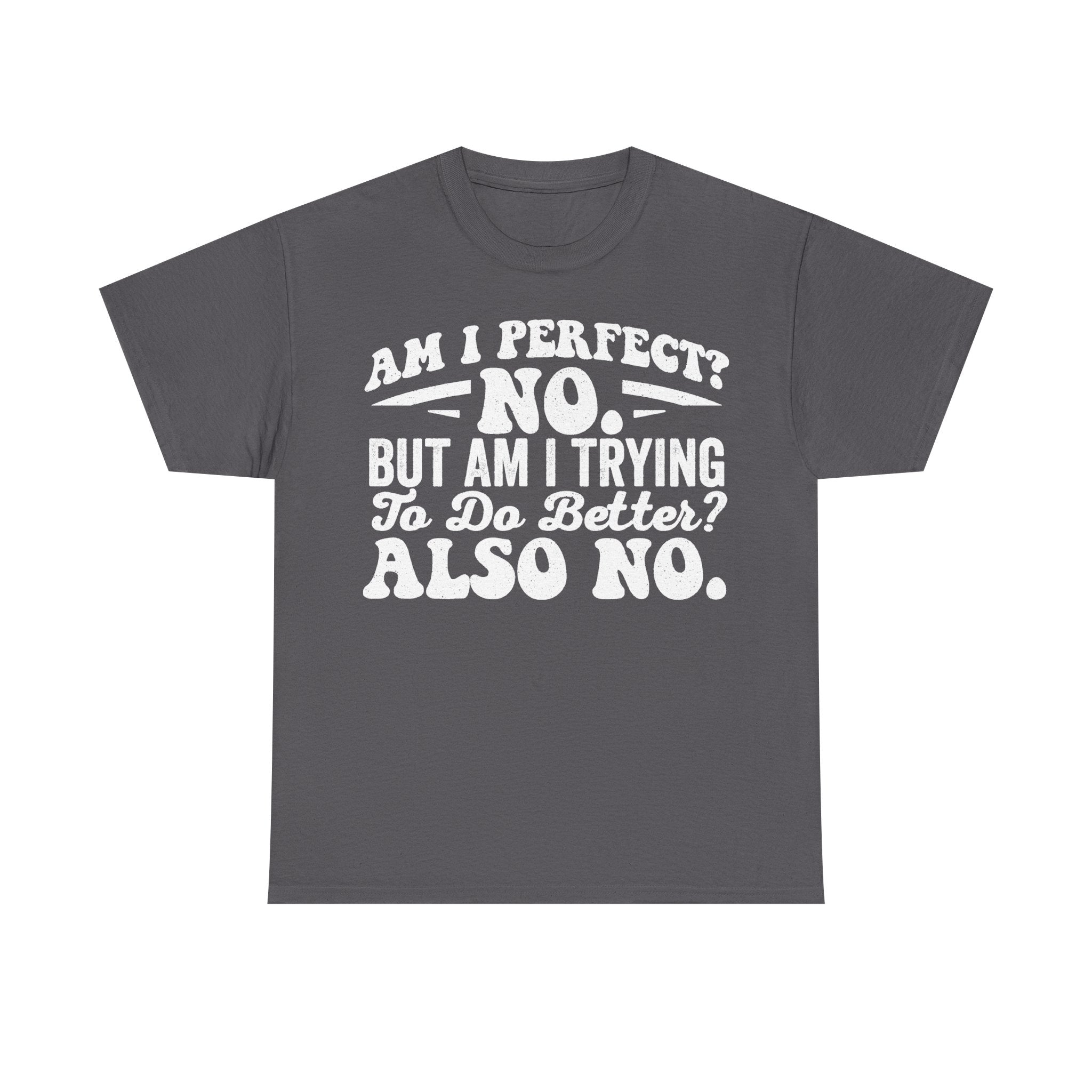 Funny Sarcastic Quote T Shirt Am I Perfect No But Am I Trying To Do Better Also No
