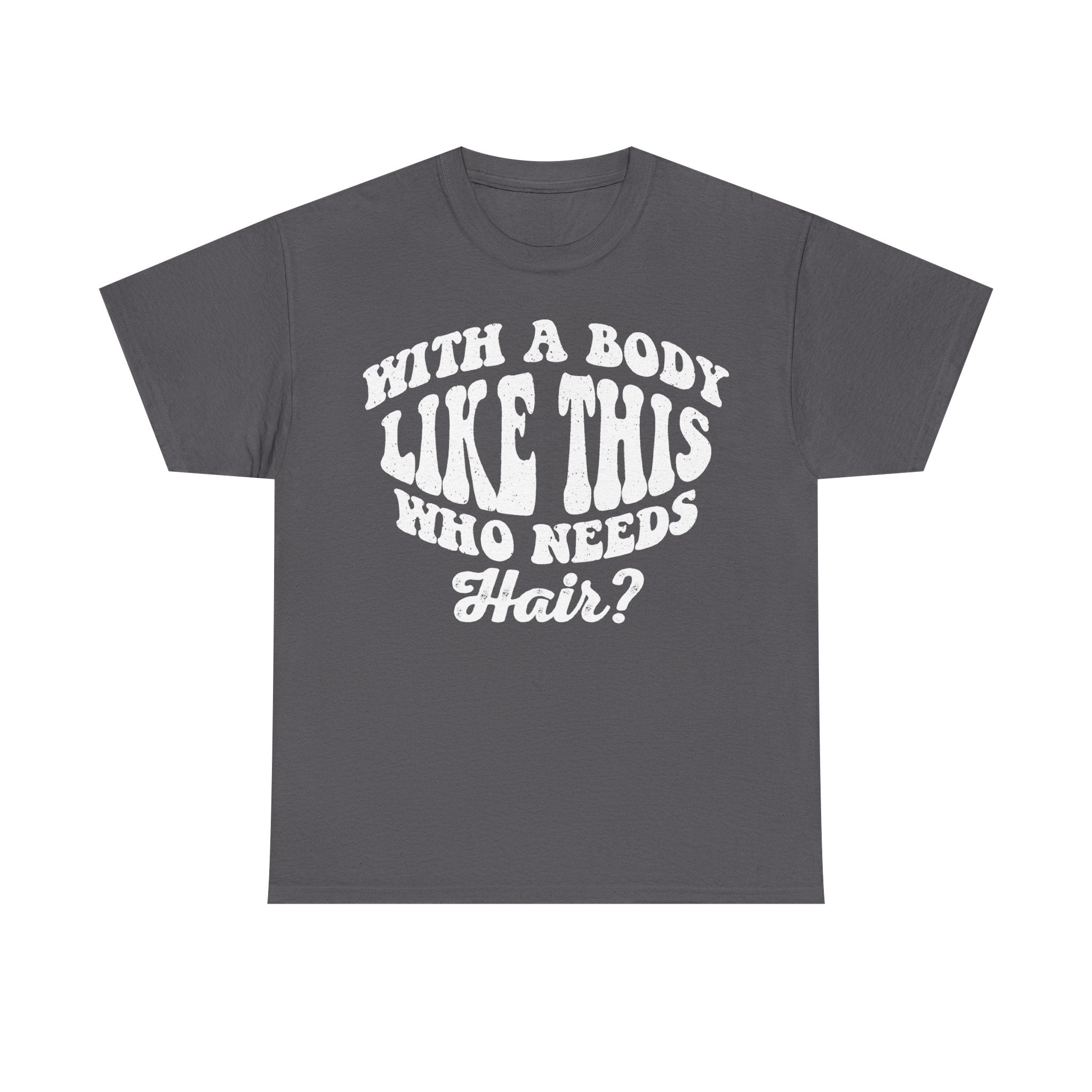 Body Positive Tee With A Body Like This Who Needs Hair