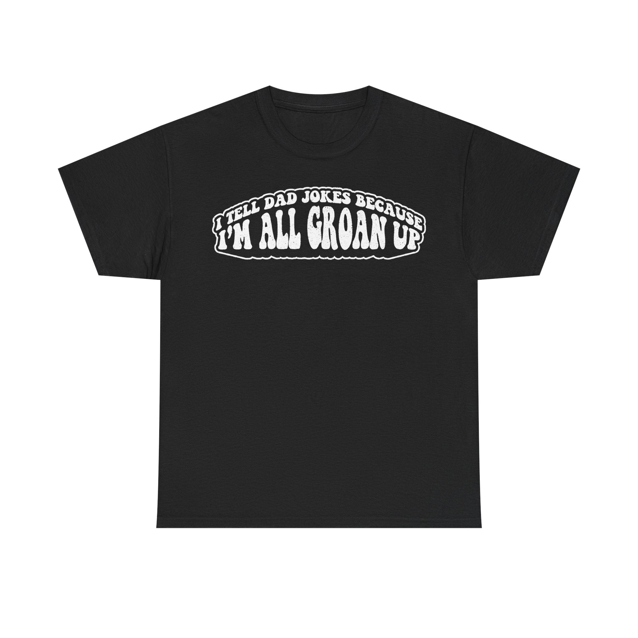 Funny Dad Jokes Shirt I Tell Dad Jokes Because I'm All Groan Up Unisex Black T Shirt