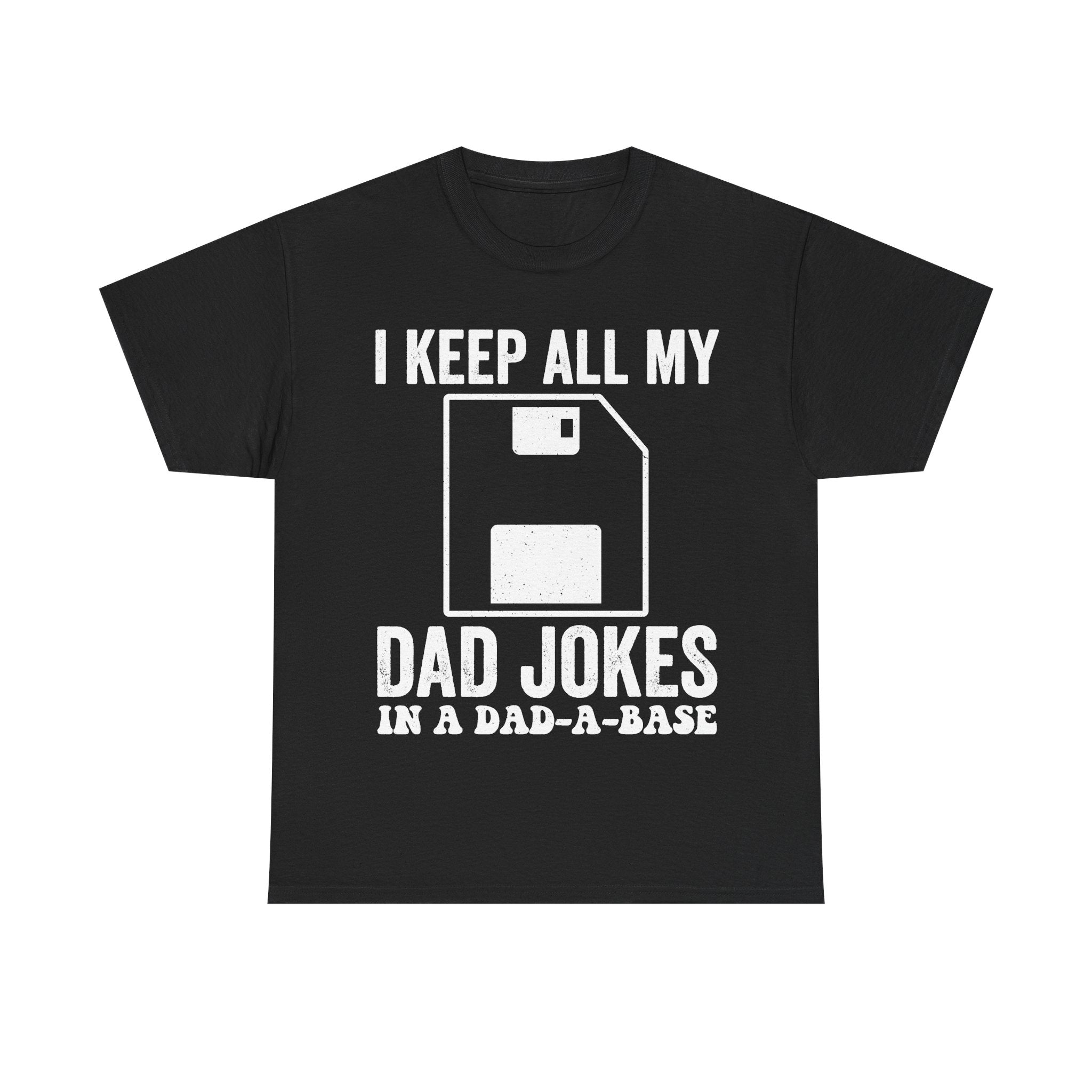 I Keep All My Dad Jokes In A Dad-A-Base Funny Dad Humor Shirt For Everyday Dad Jokes Fans
