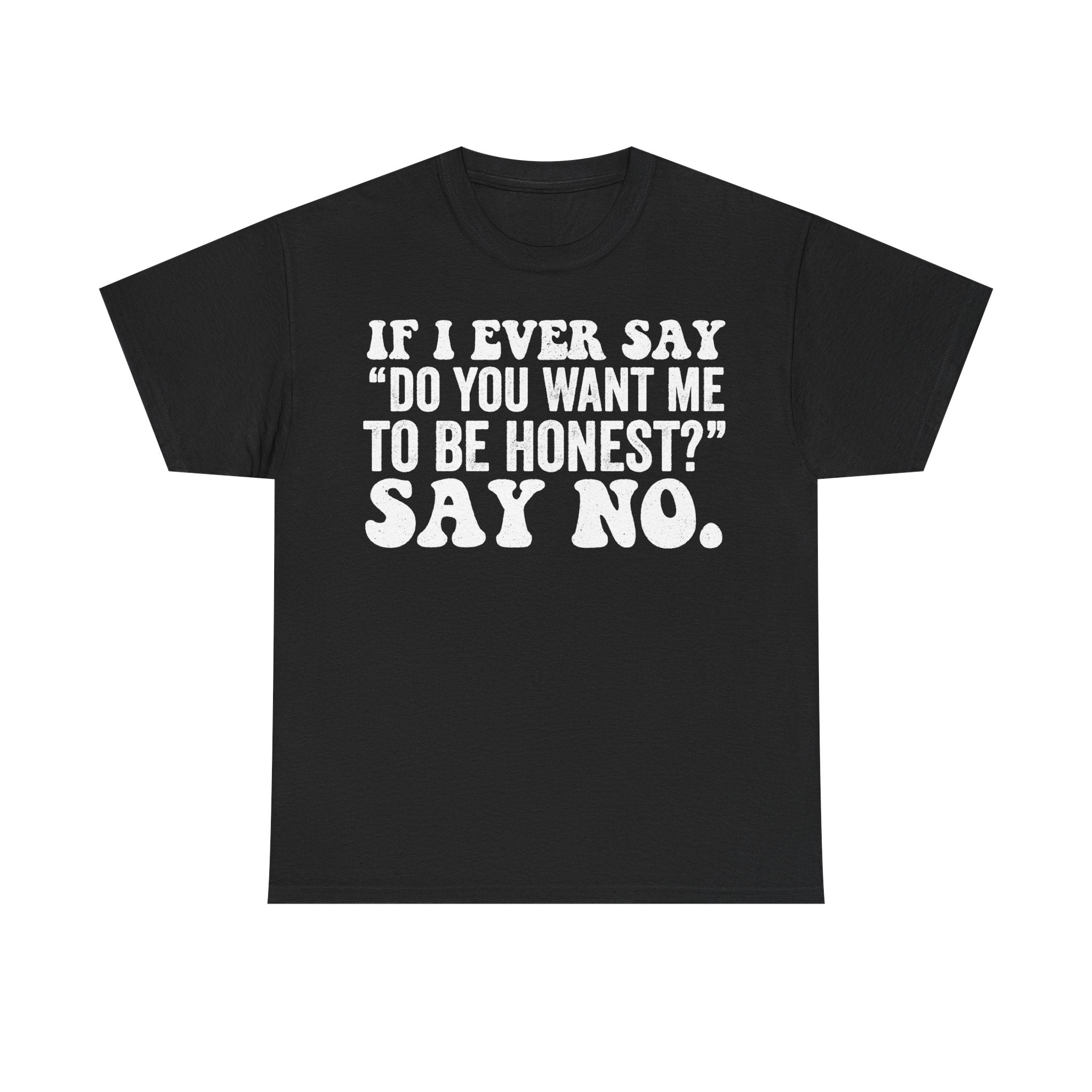 Honest Quote Shirt Blunt Humor Do You Want Me To Be Honest Say No Sarcastic Tee Edition
