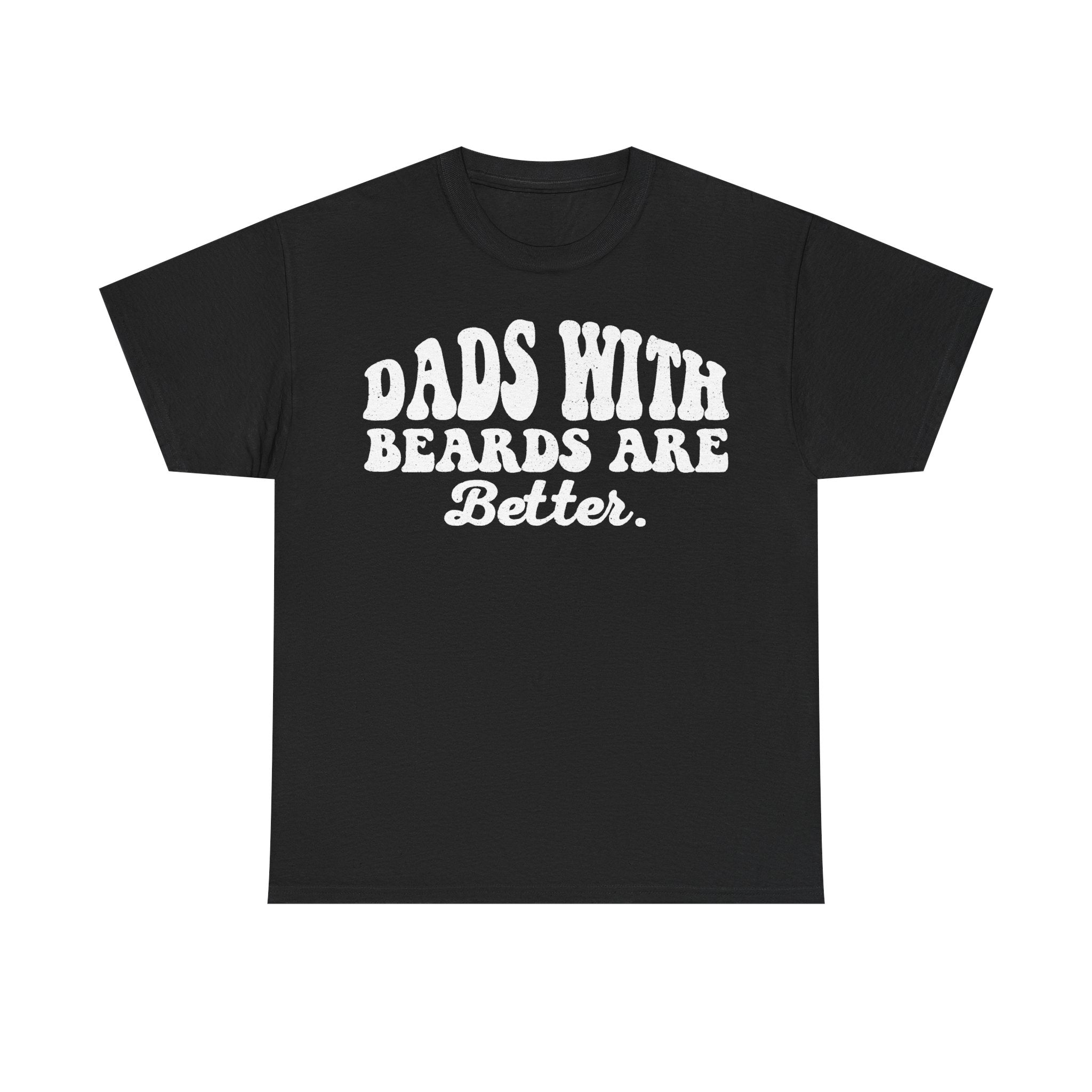 Dads With Beards Are Better Distressed Typography Shirt For Bearded Dads And Beard Lovers