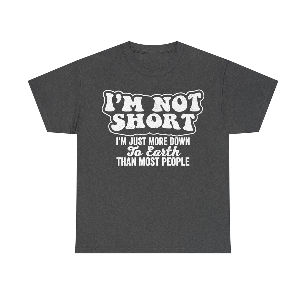 I'm Not Short I Am Down To Earth Humorous Tee For All
