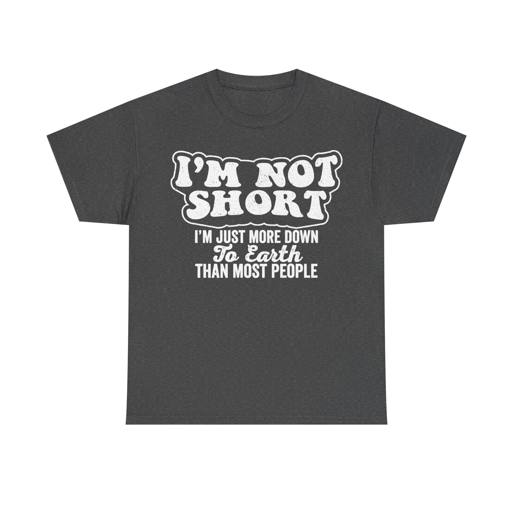 I'm Not Short I Am Down To Earth Humorous Tee For All