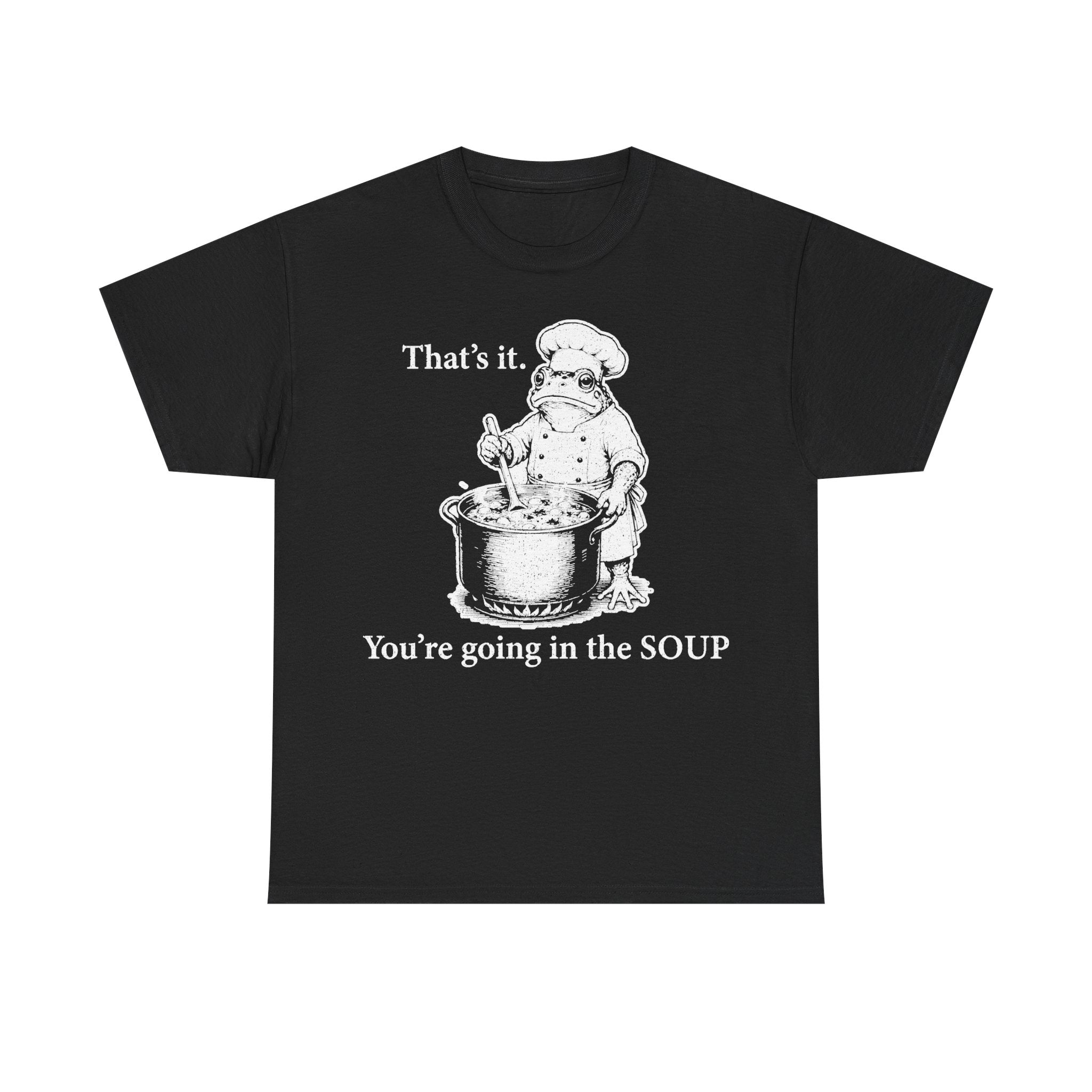 Black T-shirt with white retro chef frog illustration stirring soup and the phrase That's it. You're going in the SOUP