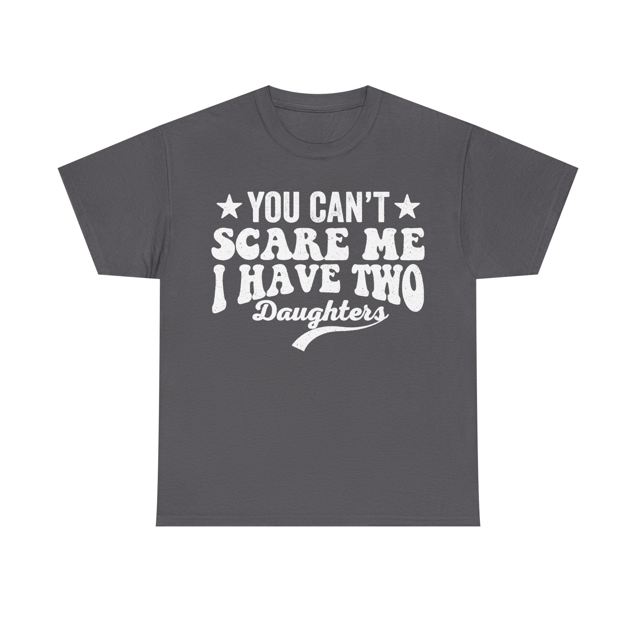 You Can't Scare Me I Have Two Daughters Funny Dad Shirt Distressed White Text On Black Tee