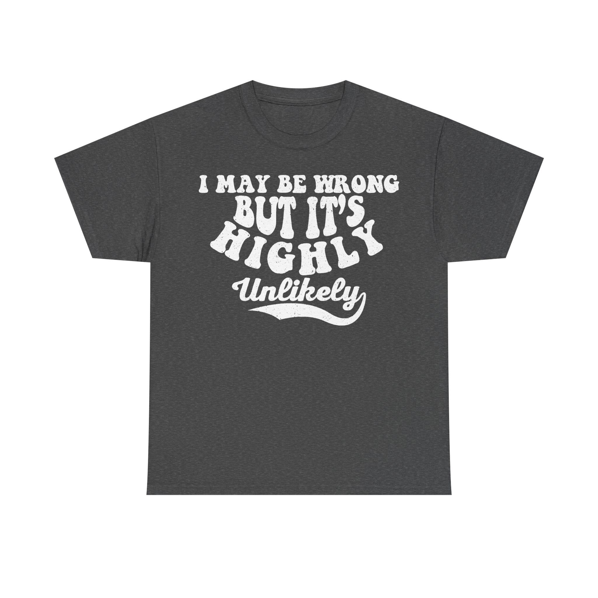 Black Funny Quote T Shirt I May Be Wrong But Its Unlikely Distressed Text Print For Humor Lovers