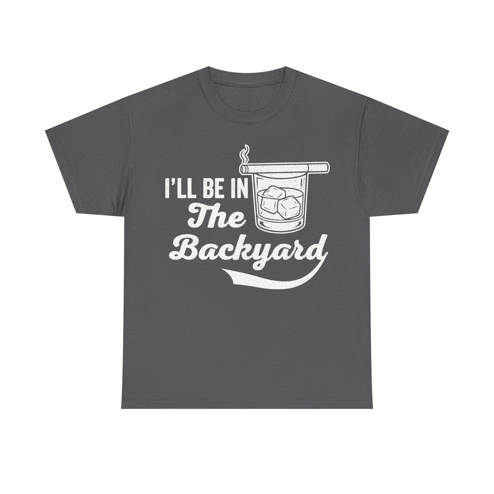 I'll Be In The Backyard Whiskey Glass Quote Shirt For Relaxed Outdoor Vibe Casual