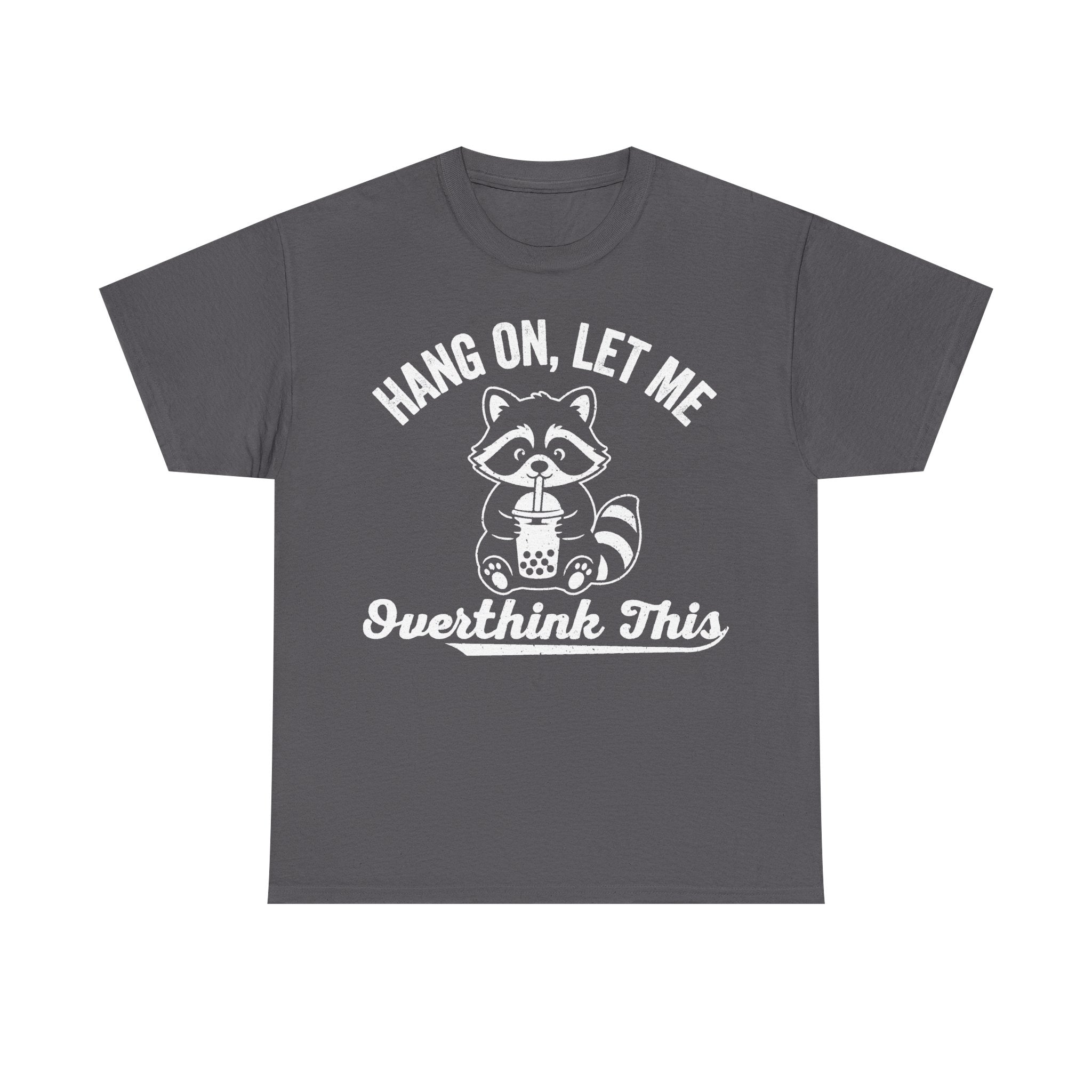 T-shirt, dark gray with white retro-style graphic Hang On, Let Me Overthink This and a raccoon sipping tea.