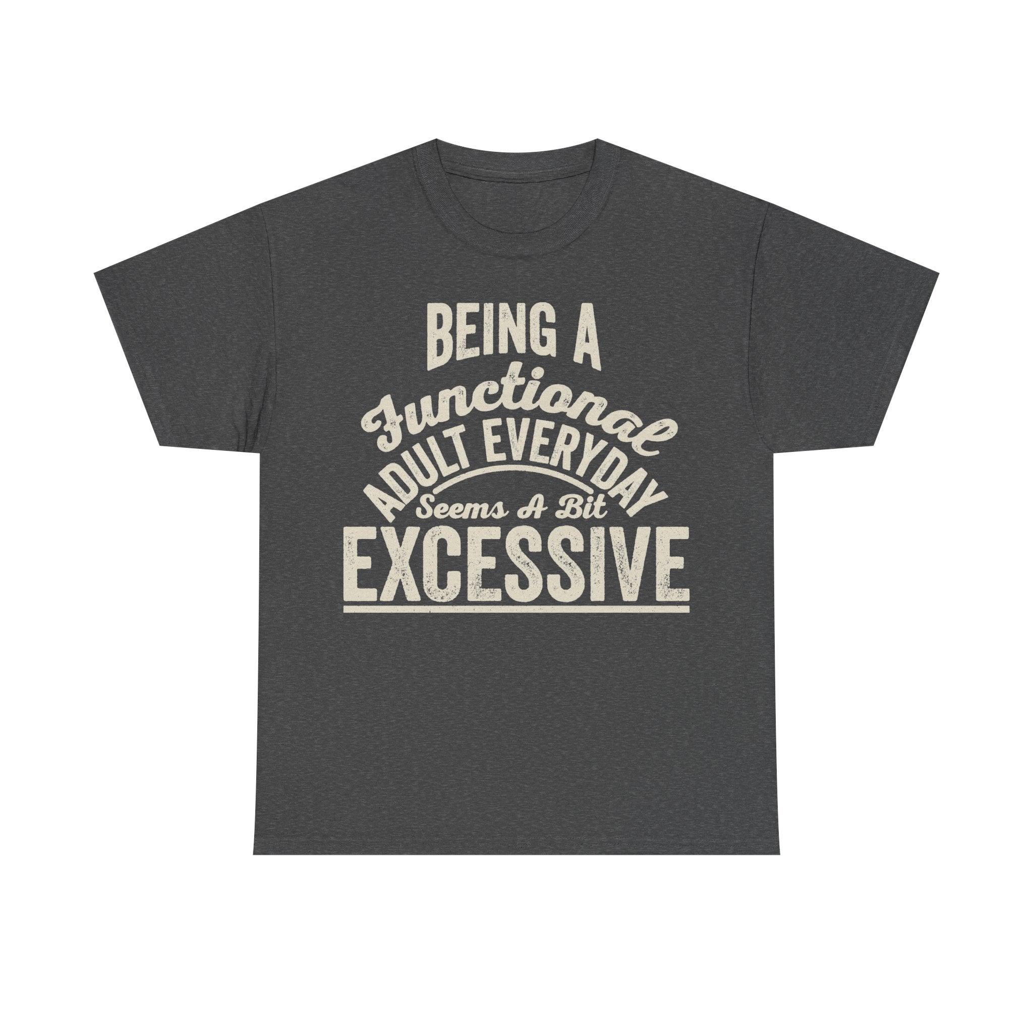 T-shirt in heather gray with cream vintage typography reading Being A Functioning Adult Everyday Seems A Bit Excessive