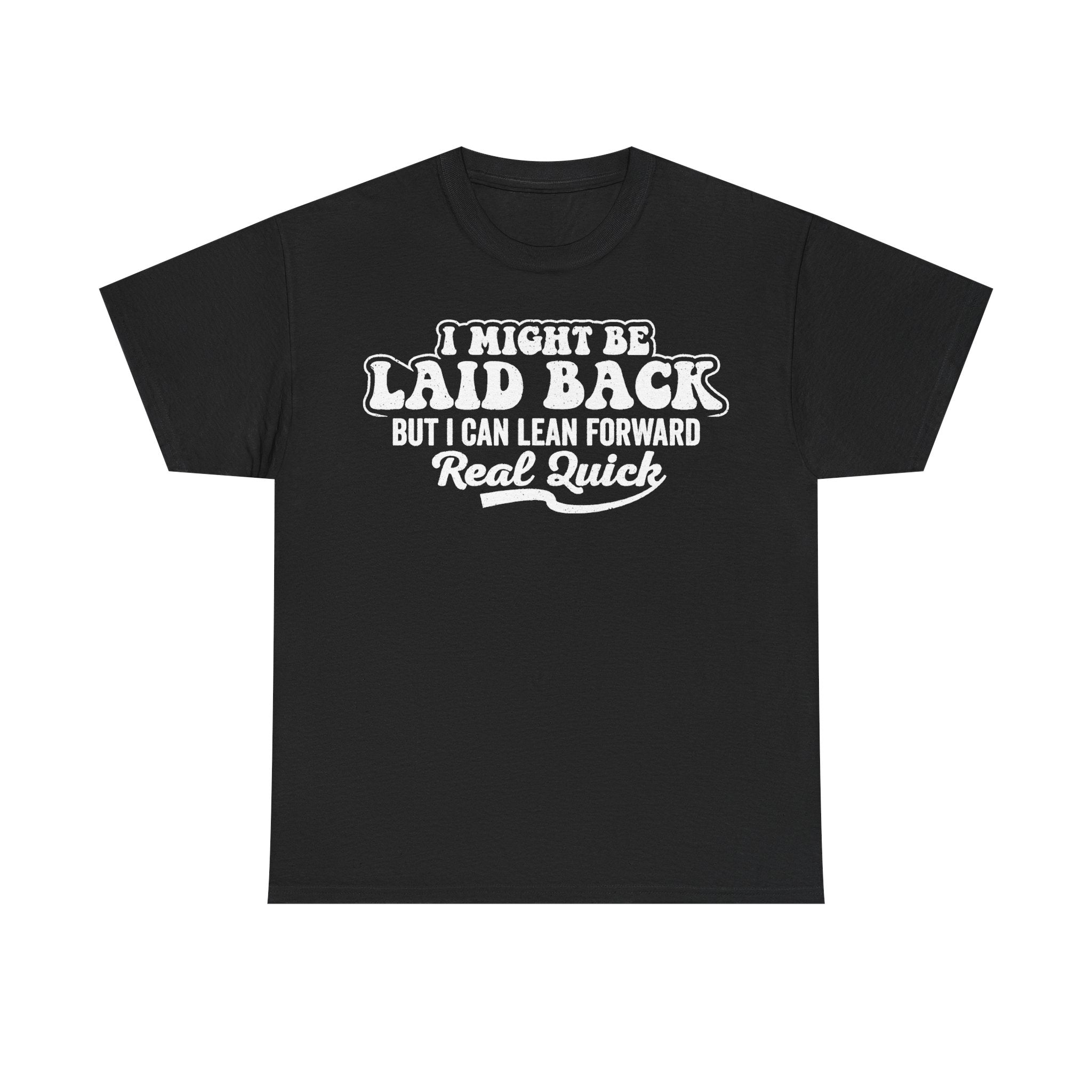 I Might Be Laid Back But I Can Lean Forward Real Quick Funny Quote T Shirt Casual Fridays And Everyday Wear