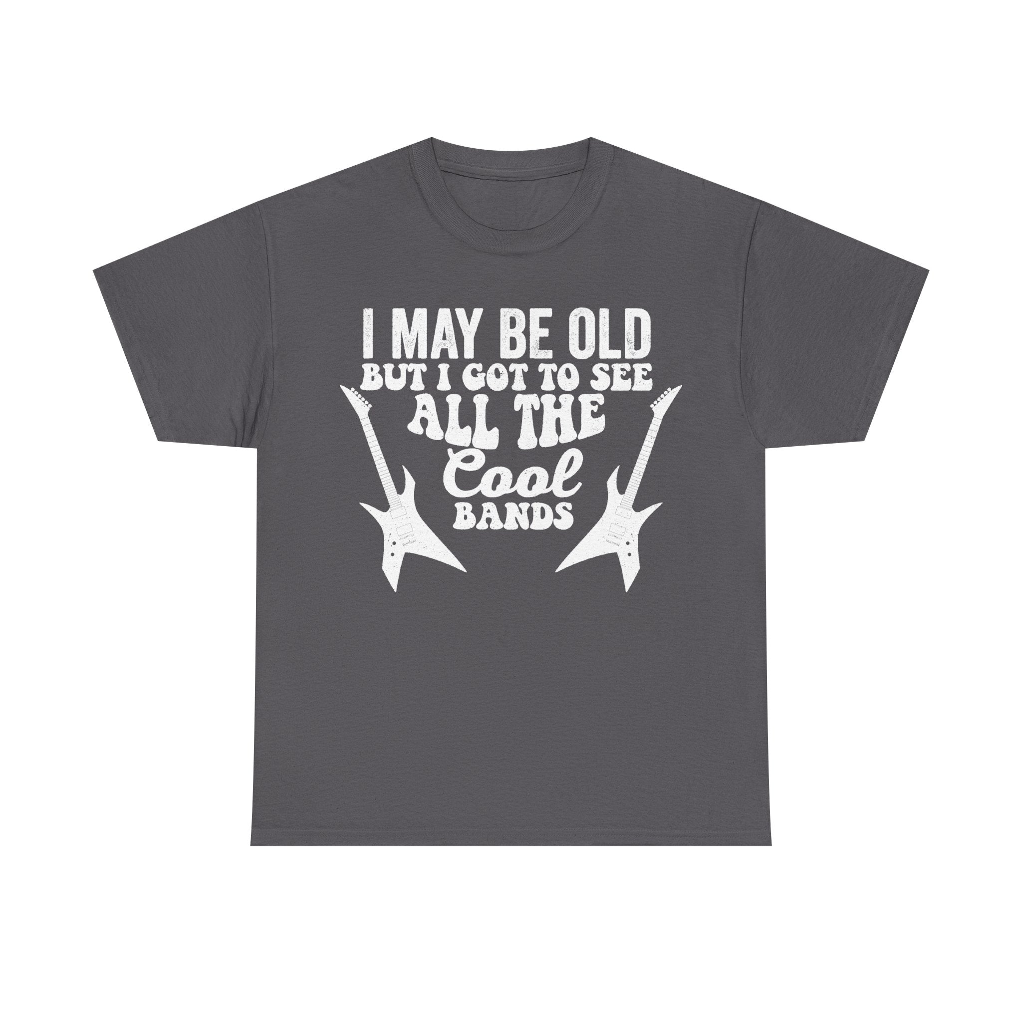 Gray t-shirt with white vintage-style text I MAY BE OLD BUT I GOT TO SEE ALL THE COOL BANDS and guitar graphics