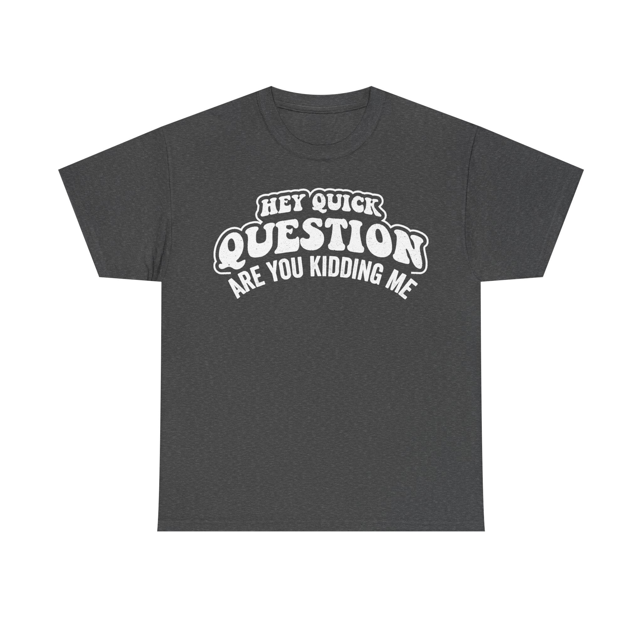 Funny Quote Shirt Hey Quick Question Are You Kidding Me