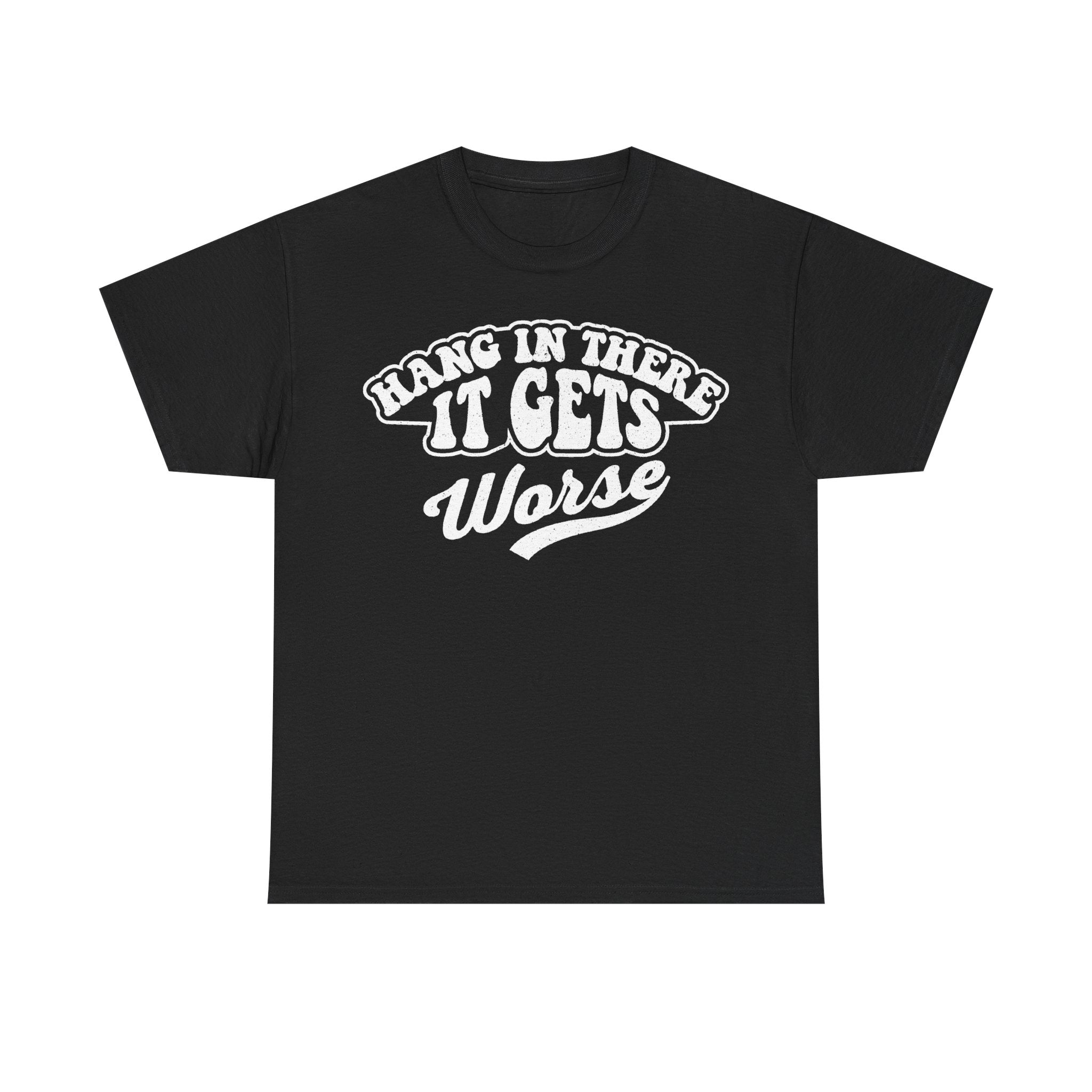 Hang In There It Gets Worse Funny T Shirt Retro Humor