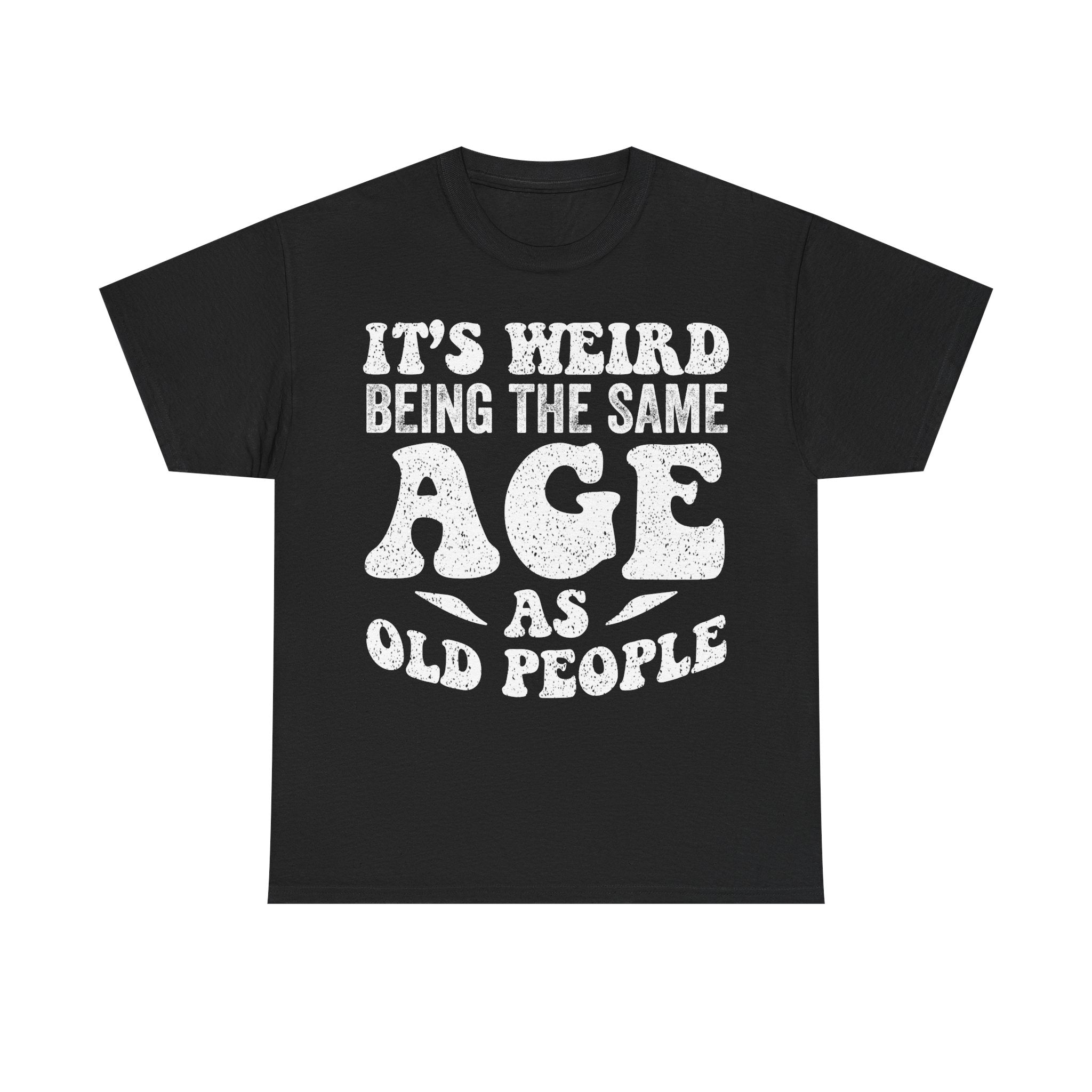 Funny Graphic Tee — "It's Weird Being the Same Age as Old People" Retro Humor T-Shirt