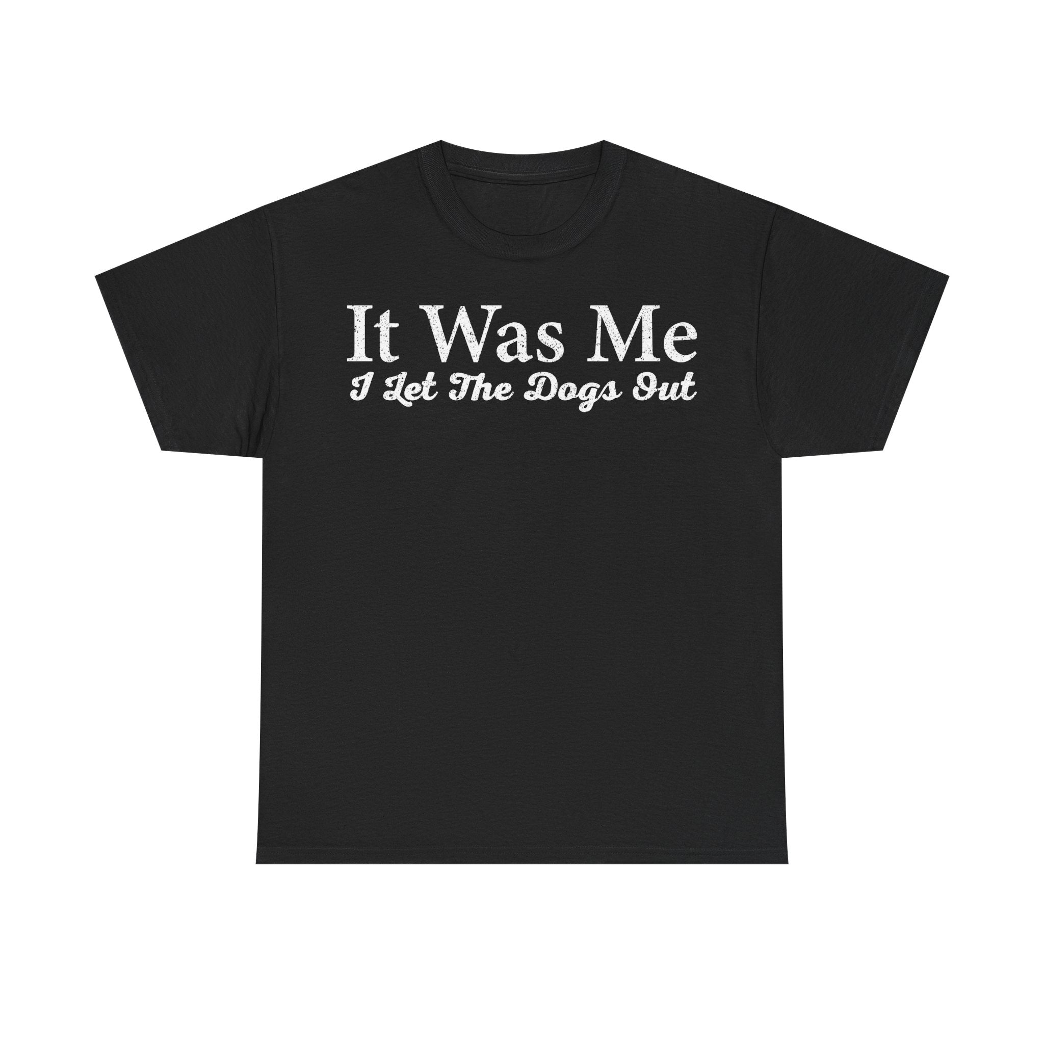It Was Me I Let The Dogs Out T-Shirt — Funny Dog Owner Tee