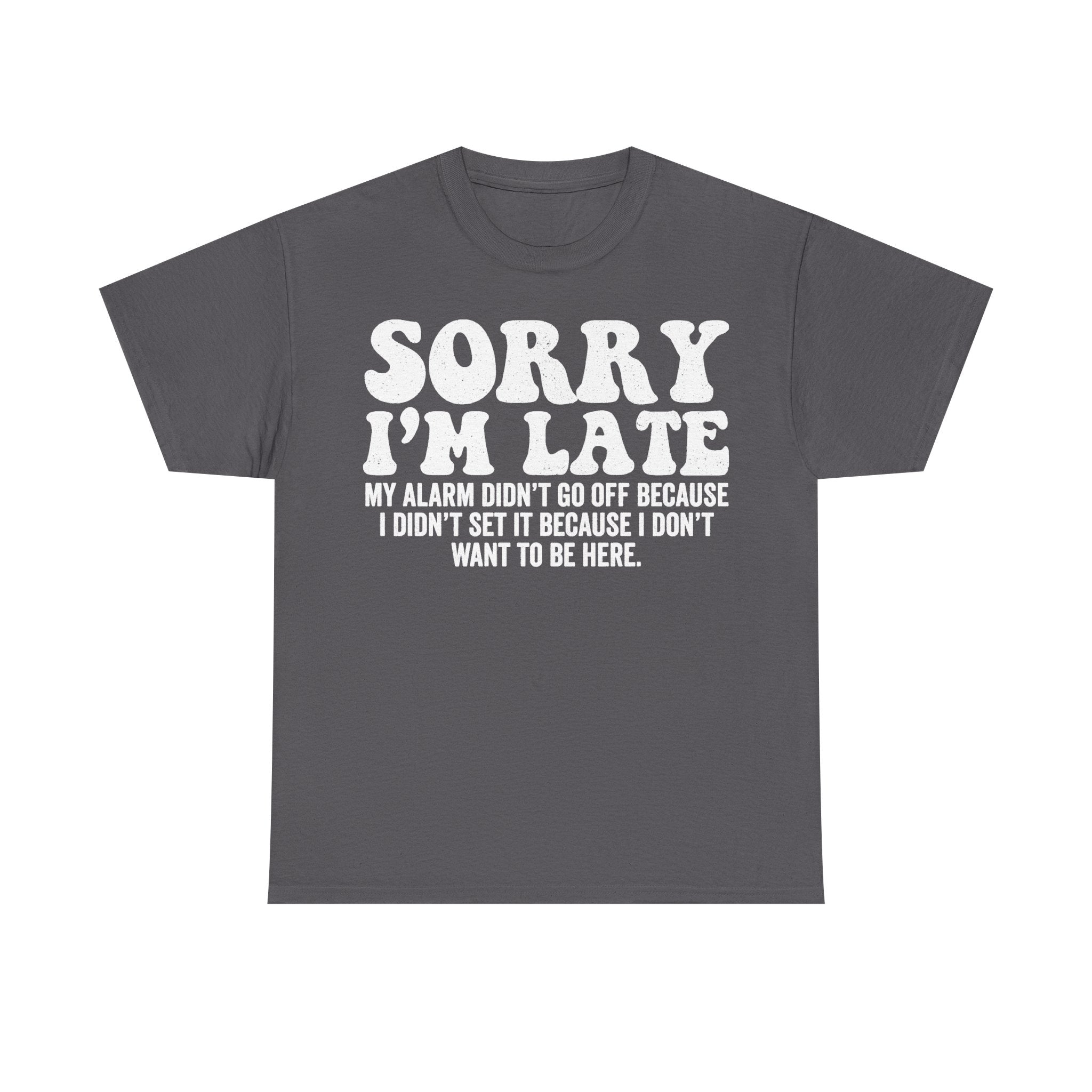 T-shirt charcoal gray with large distressed white typography reading Sorry I'm Late.