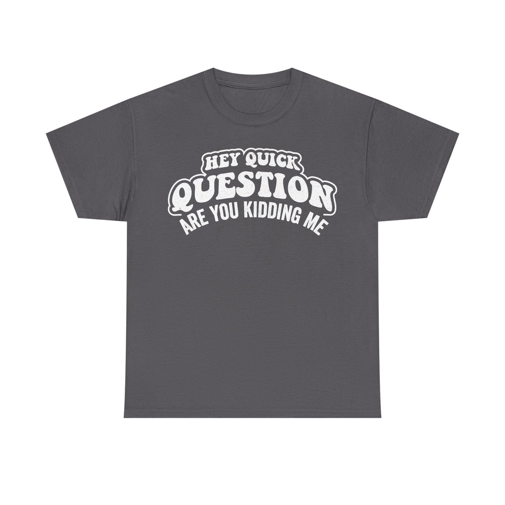 Funny Quote Shirt Hey Quick Question Are You Kidding Me