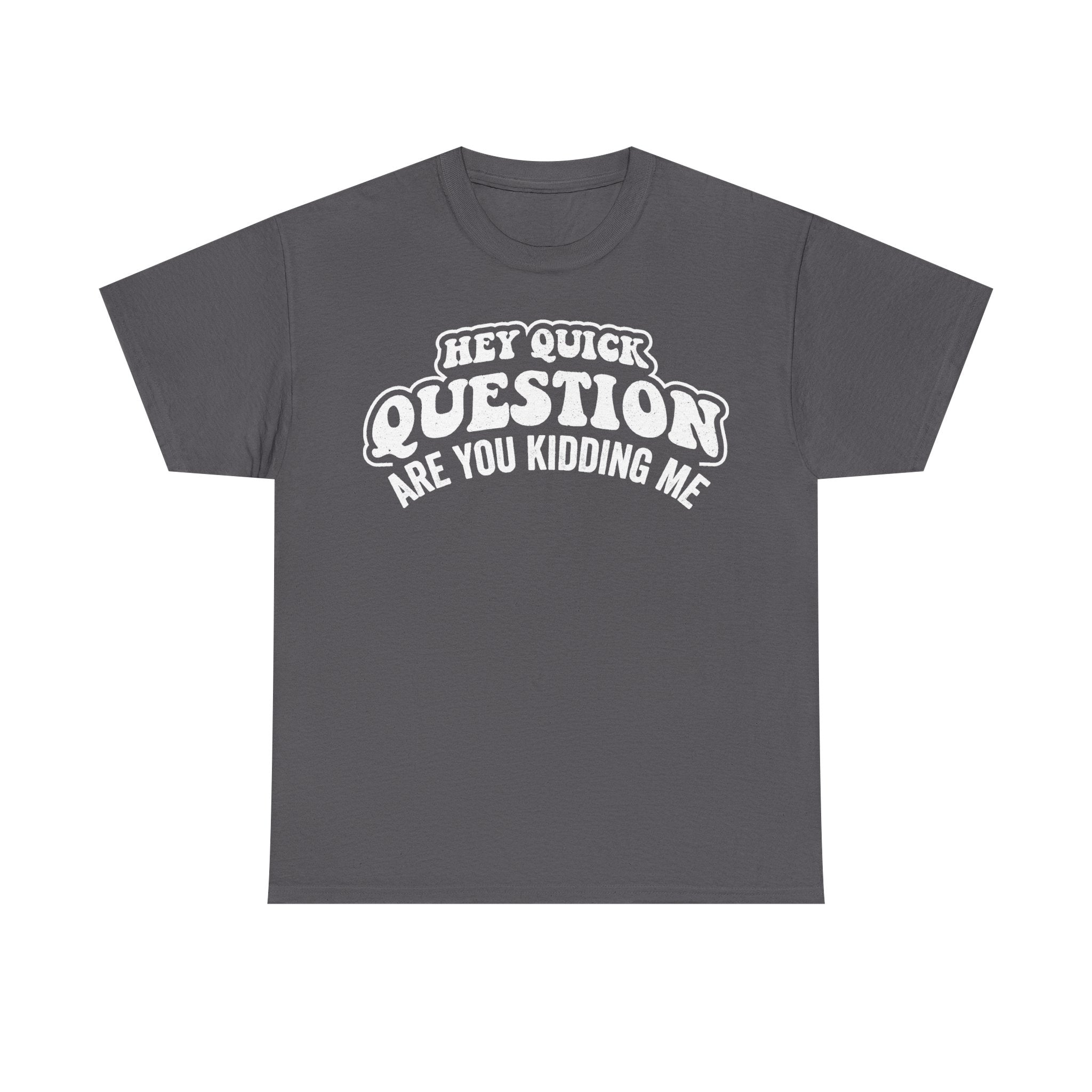 Funny Quote Shirt Hey Quick Question Are You Kidding Me